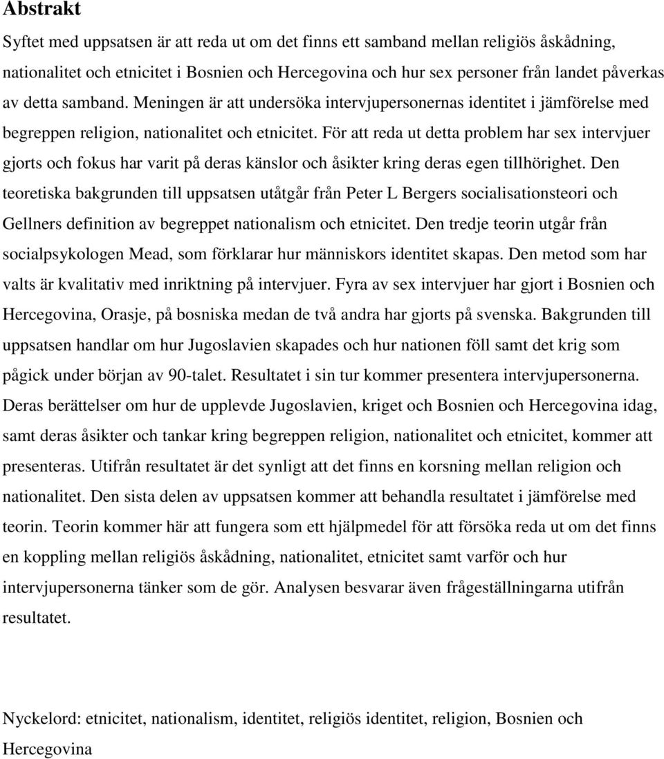 För att reda ut detta problem har sex intervjuer gjorts och fokus har varit på deras känslor och åsikter kring deras egen tillhörighet.