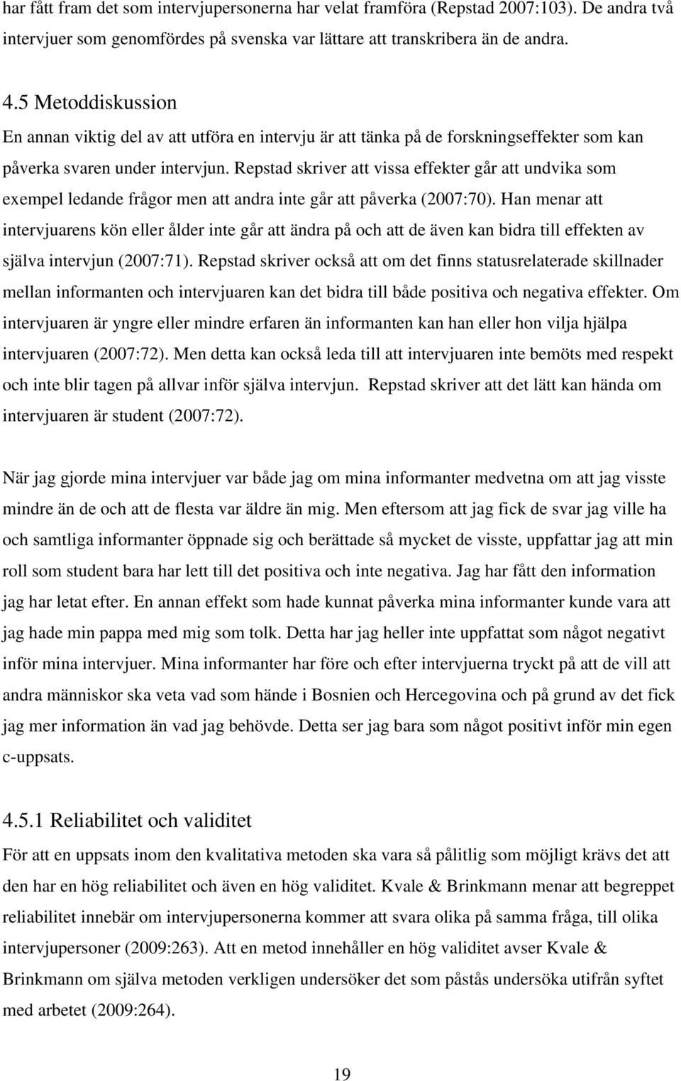 Repstad skriver att vissa effekter går att undvika som exempel ledande frågor men att andra inte går att påverka (2007:70).