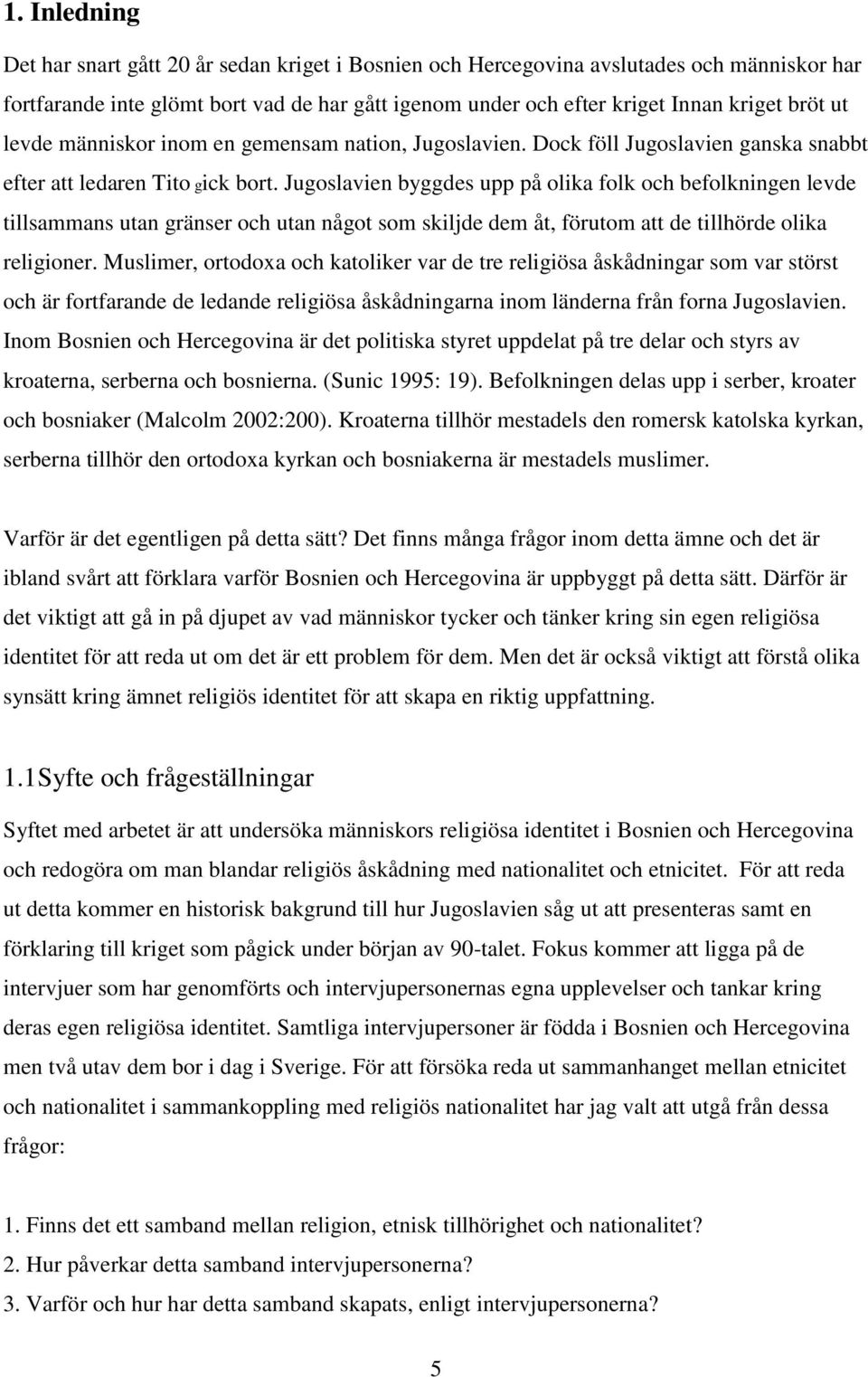 Jugoslavien byggdes upp på olika folk och befolkningen levde tillsammans utan gränser och utan något som skiljde dem åt, förutom att de tillhörde olika religioner.