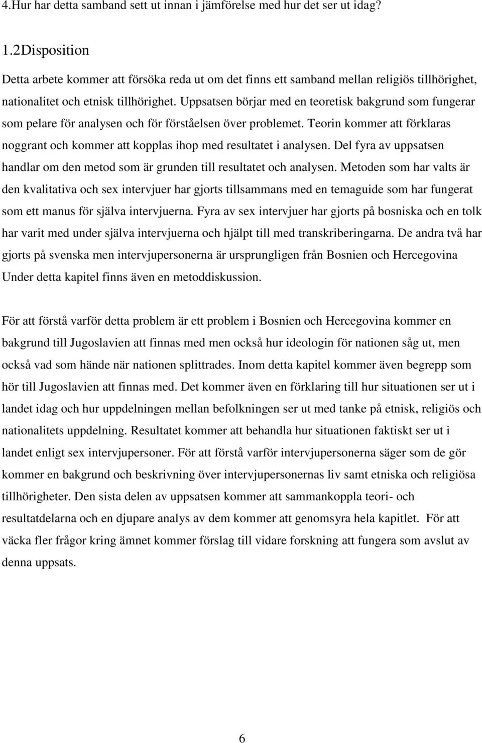 Uppsatsen börjar med en teoretisk bakgrund som fungerar som pelare för analysen och för förståelsen över problemet.