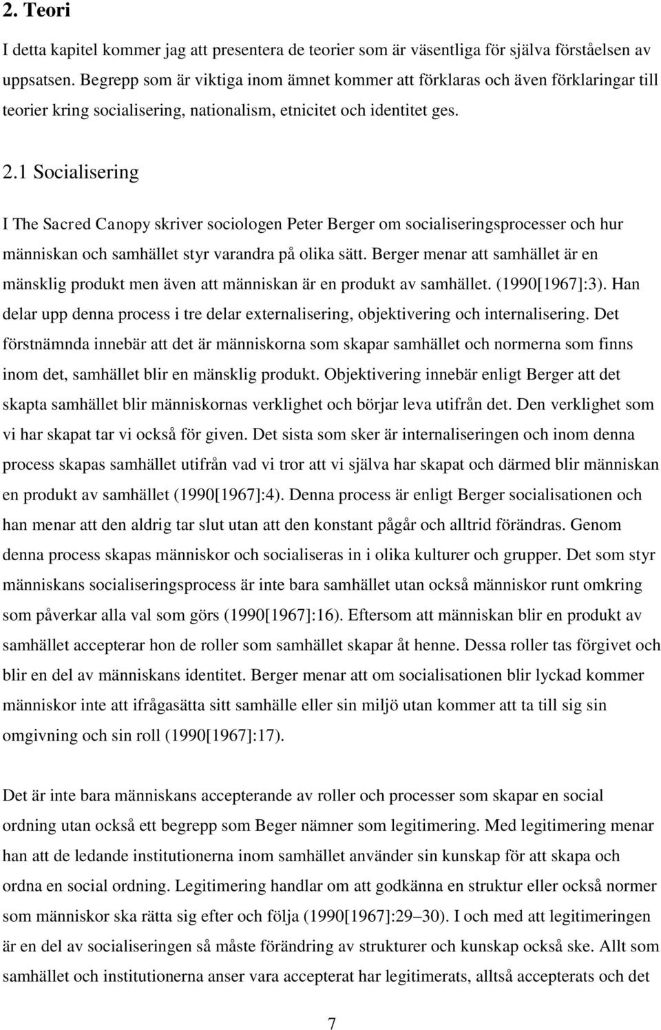 1 Socialisering I The Sacred Canopy skriver sociologen Peter Berger om socialiseringsprocesser och hur människan och samhället styr varandra på olika sätt.