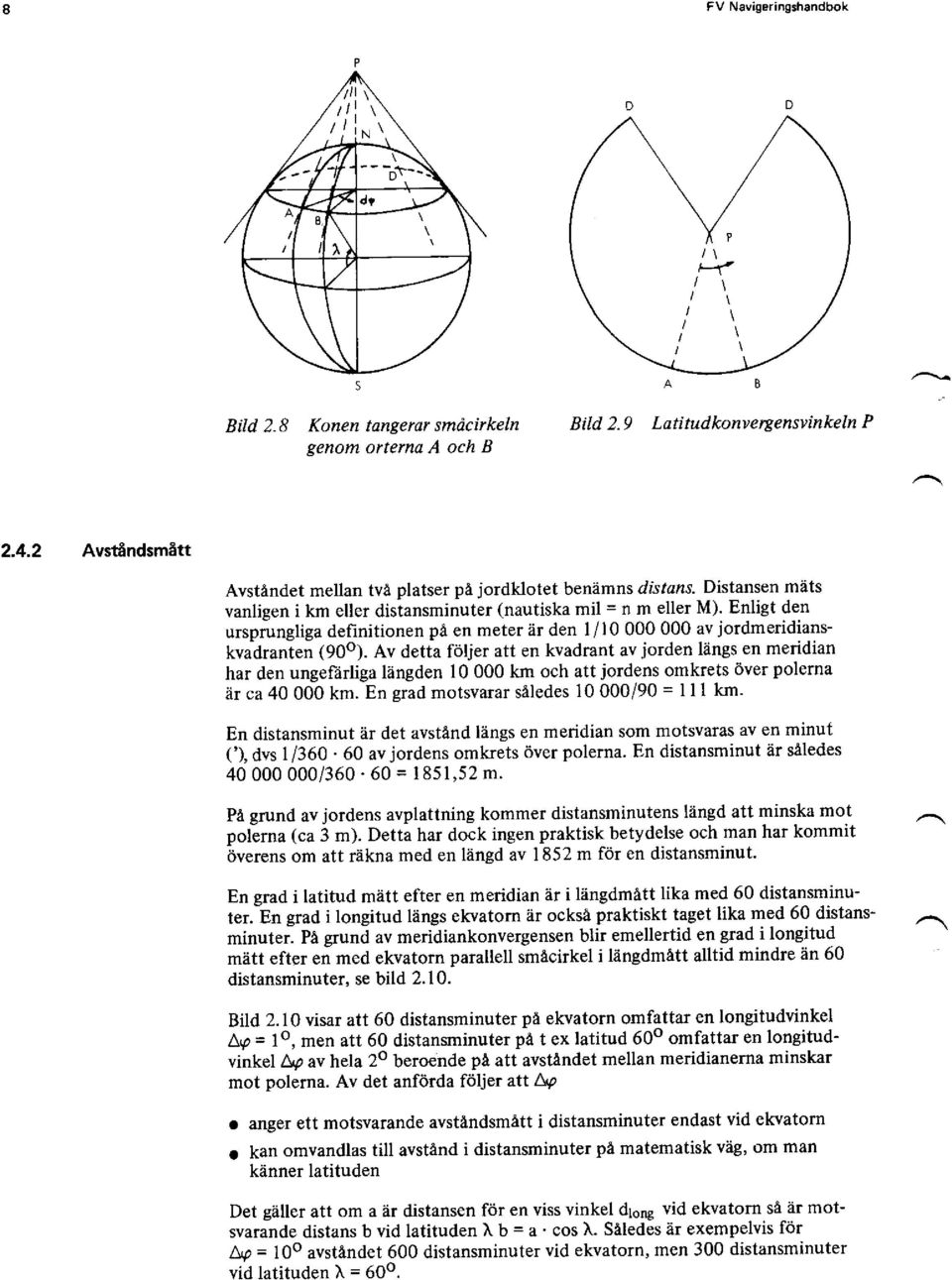 Av detta följer att en kvadrant av jorden längs en meridian har den ungef?irliga längden l0 000 km och att jordens omkrets över polema är ca 40 000 km. En grad motsvarar säledes 10 000i90 = I I I km.