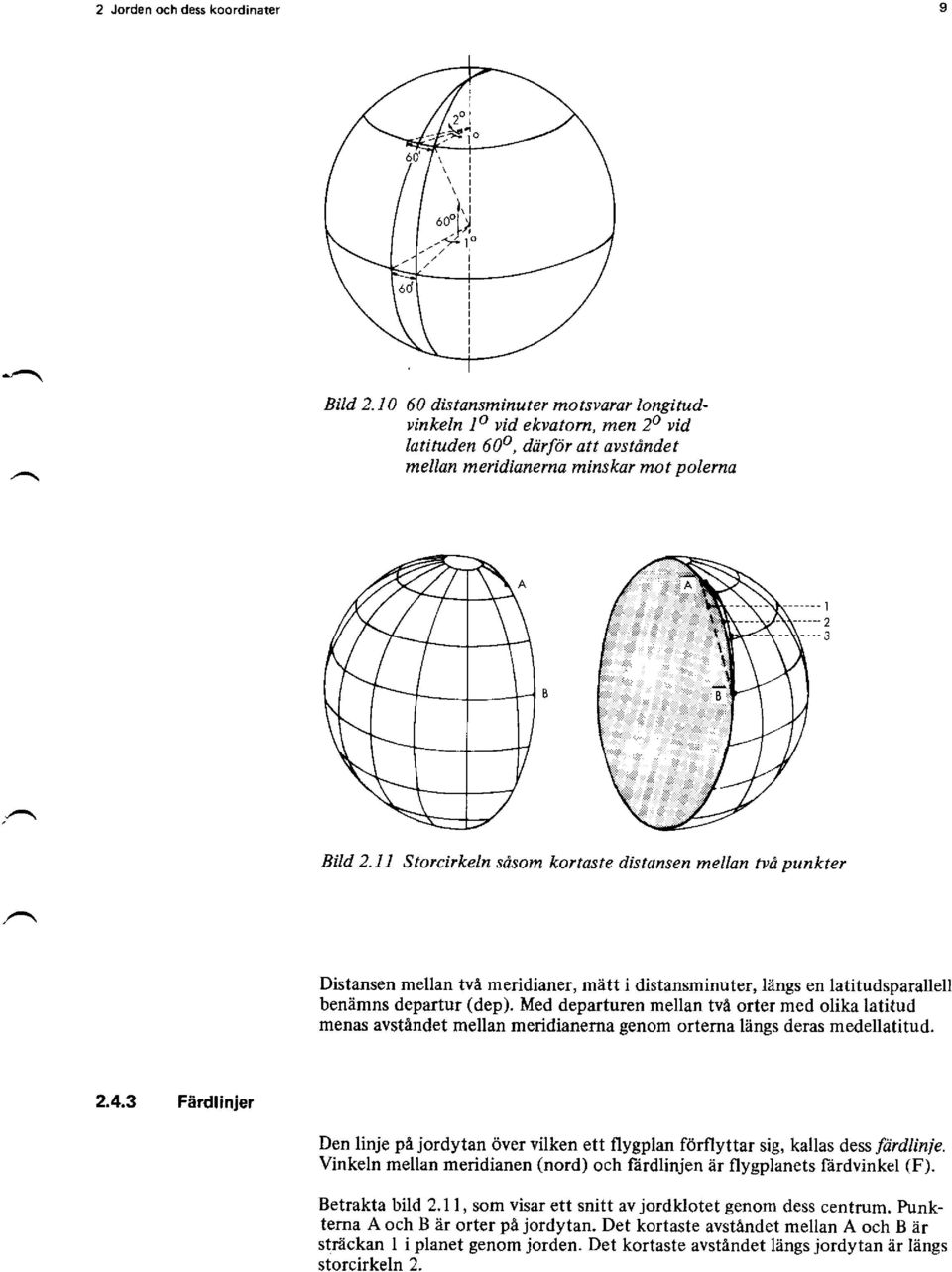 Med departuren mellan tvä orter med olika latitud menas avständet mellan meridianerna genom orterna längs deras medellatitud. 2.