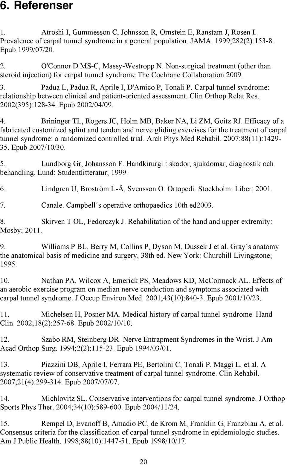 Carpal tunnel syndrome: relationship between clinical and patient-oriented assessment. Clin Orthop Relat Res. 2002(395):128-34. Epub 2002/04/09. 4.