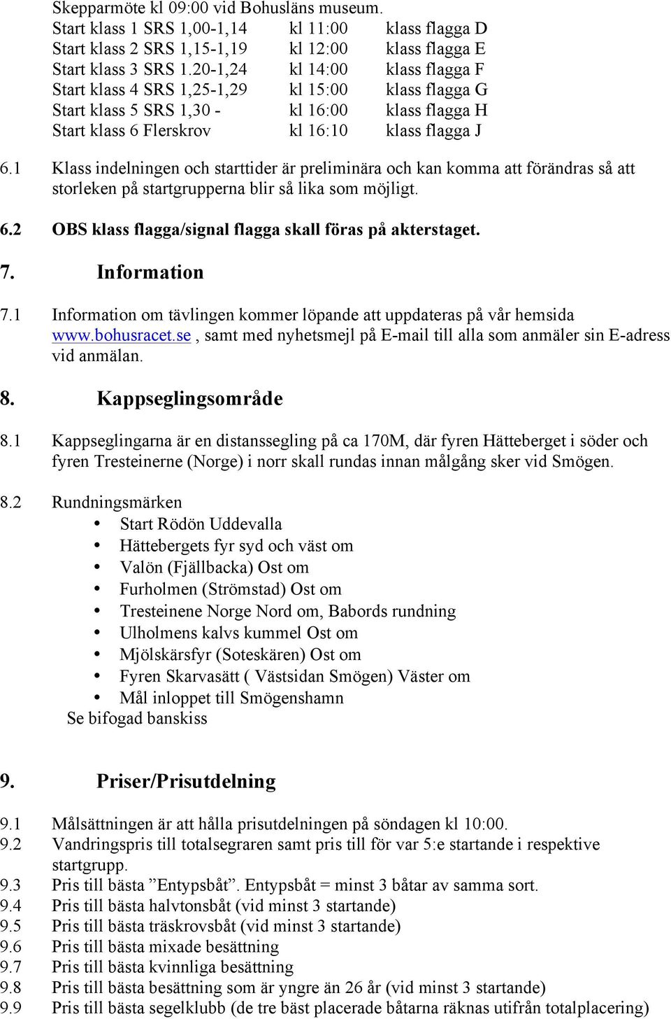 1 Klass indelningen och starttider är preliminära och kan komma att förändras så att storleken på startgrupperna blir så lika som möjligt. 6.