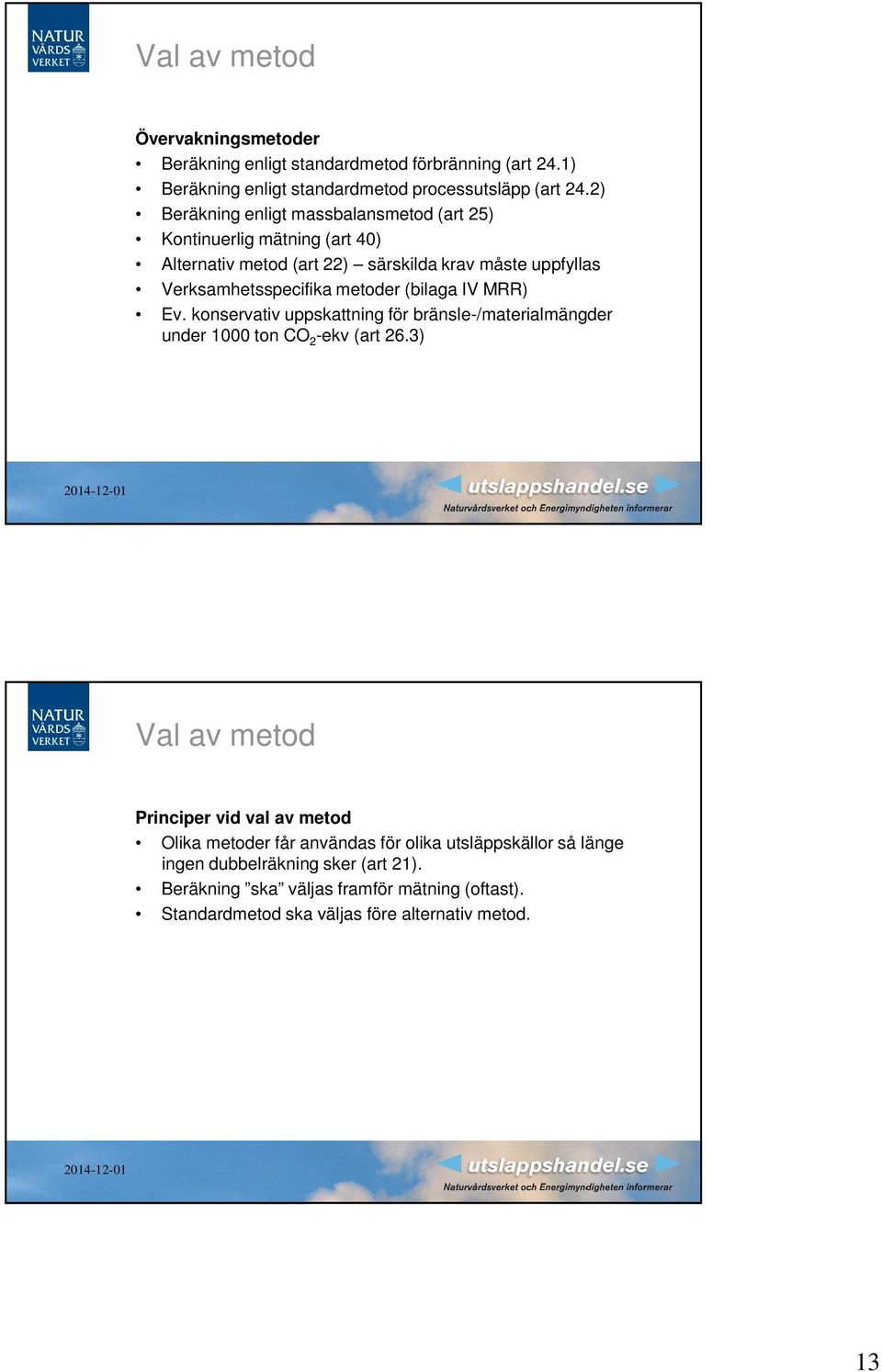 (bilaga IV MRR) Ev. konservativ uppskattning för bränsle-/materialmängder under 1000 ton CO 2 -ekv (art 26.