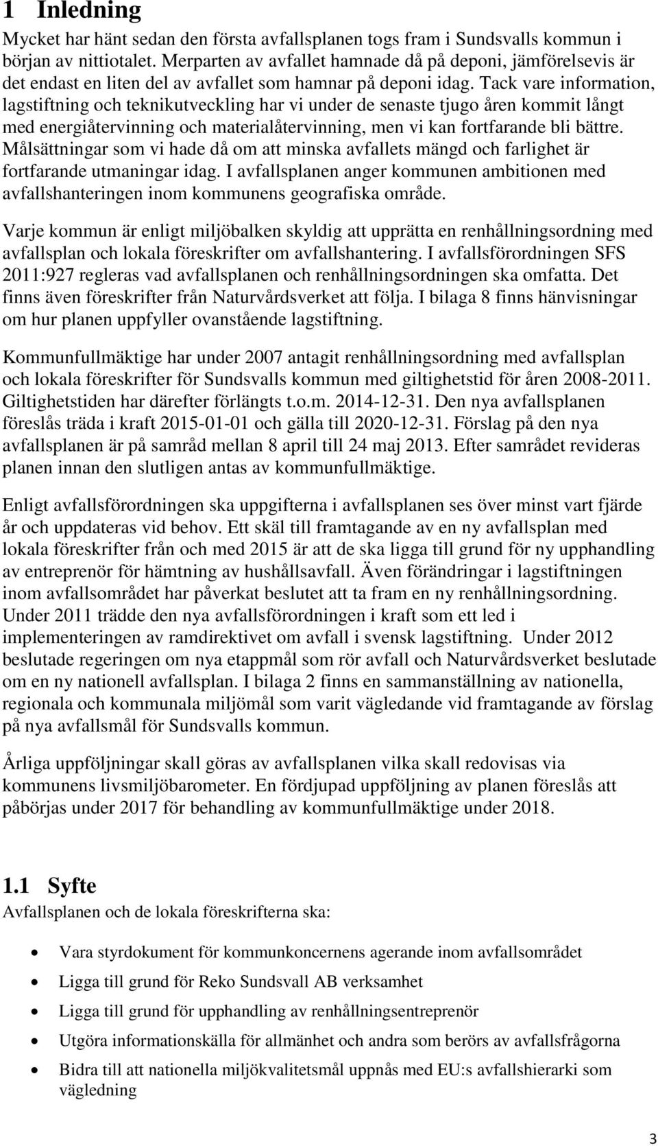 Tack vare information, lagstiftning och teknikutveckling har vi under de senaste tjugo åren kommit långt med energiåtervinning och materialåtervinning, men vi kan fortfarande bli bättre.