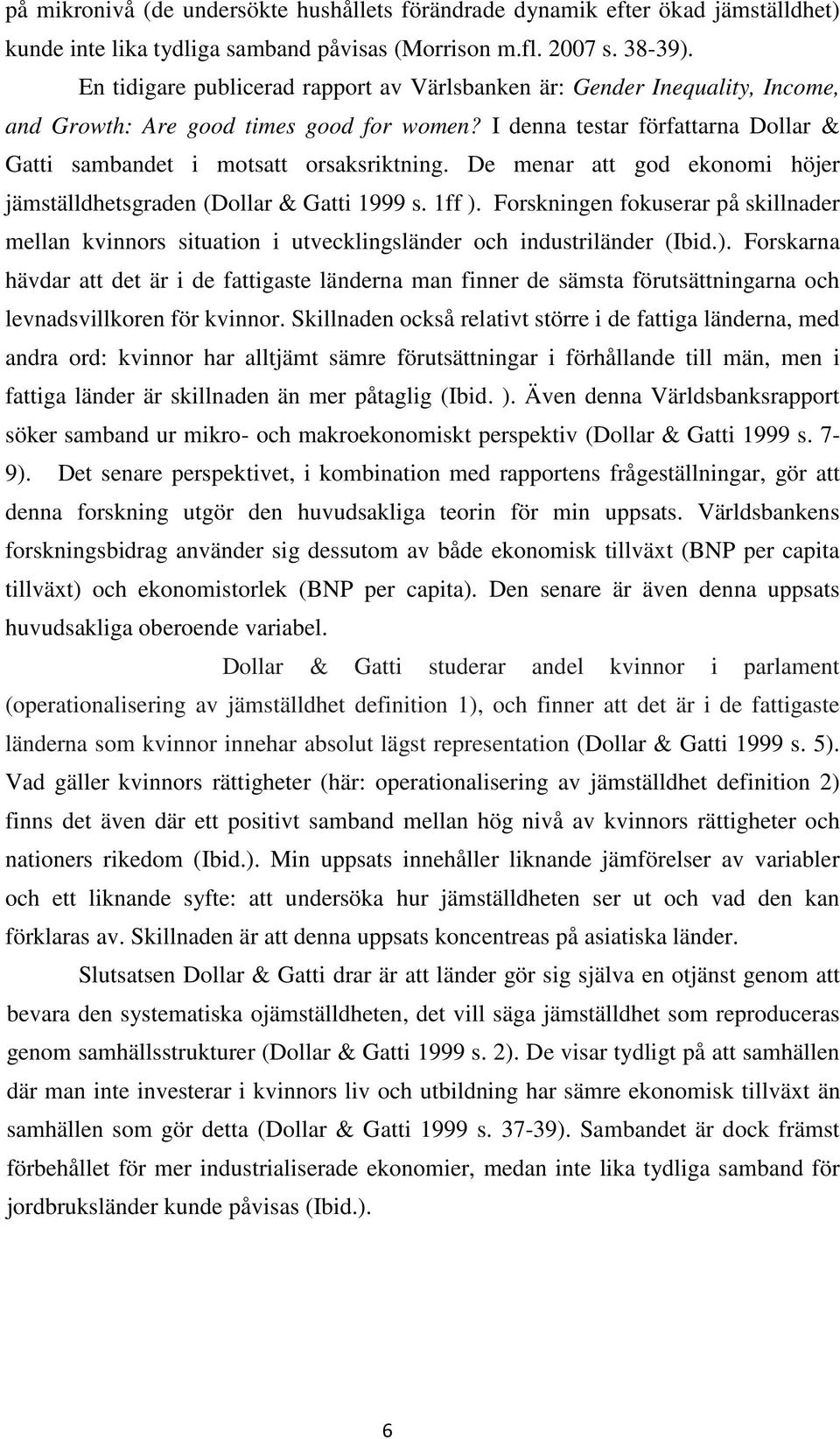 De menar att god ekonomi höjer jämställdhetsgraden (Dollar & Gatti 1999 s. 1ff ).
