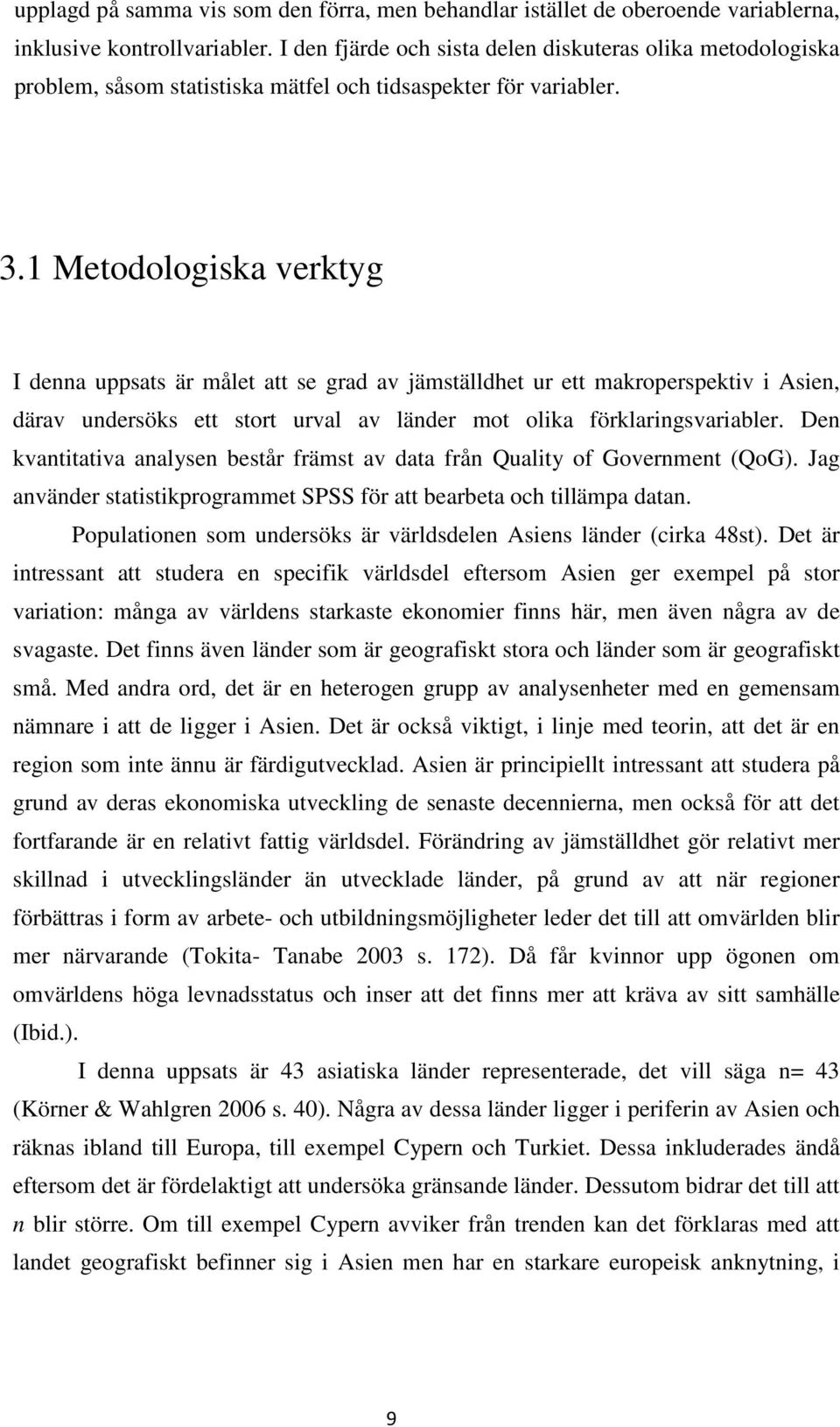 1 Metodologiska verktyg I denna uppsats är målet att se grad av jämställdhet ur ett makroperspektiv i Asien, därav undersöks ett stort urval av länder mot olika förklaringsvariabler.