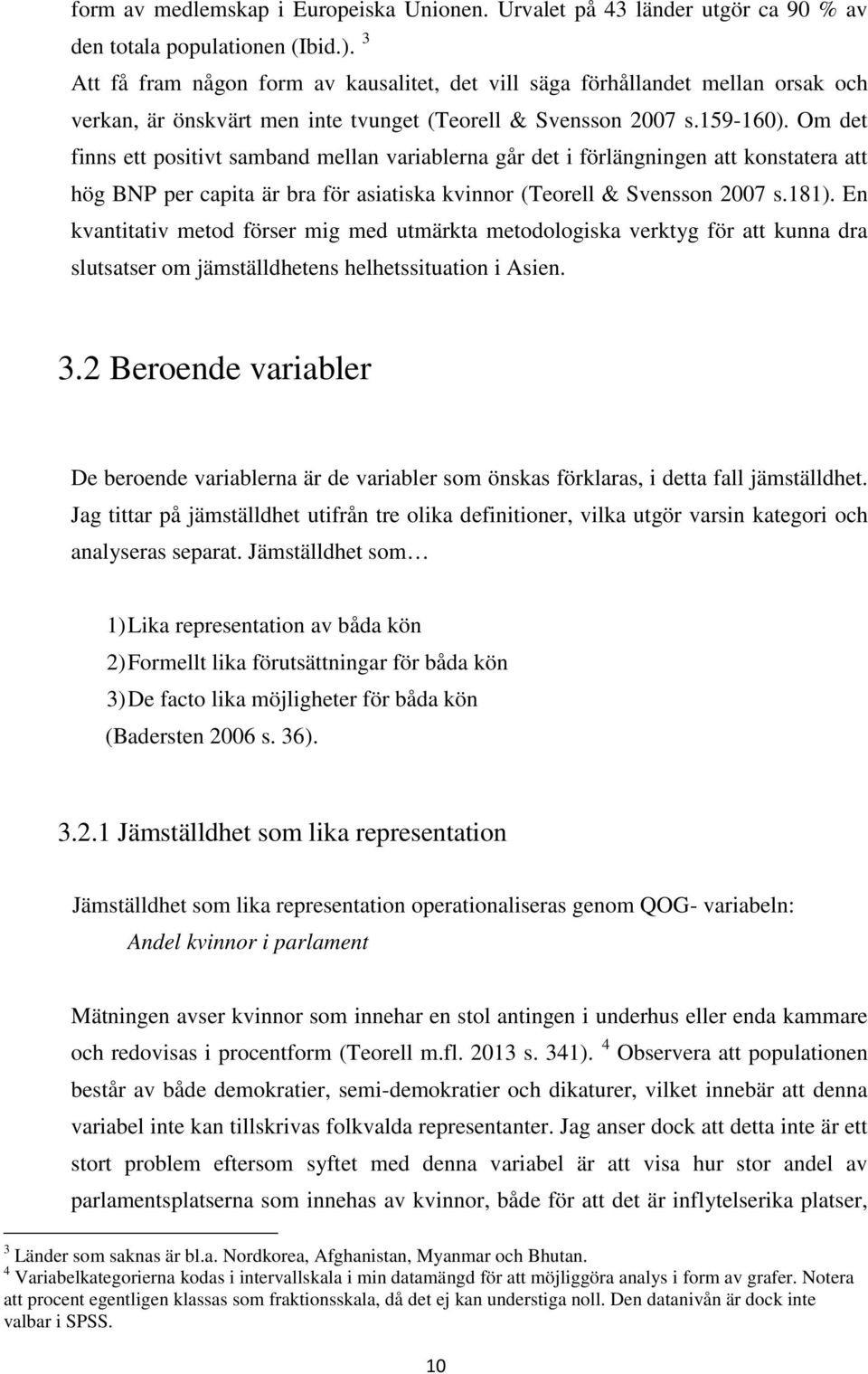 Om det finns ett positivt samband mellan variablerna går det i förlängningen att konstatera att hög BNP per capita är bra för asiatiska kvinnor (Teorell & Svensson 2007 s.181).