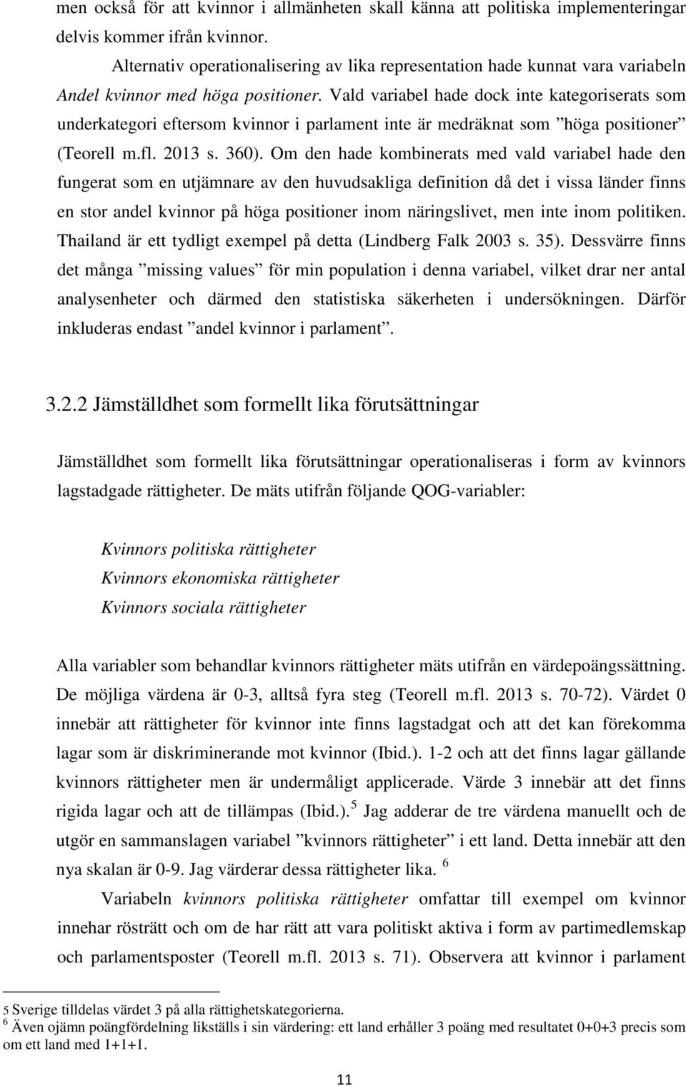 Vald variabel hade dock inte kategoriserats som underkategori eftersom kvinnor i parlament inte är medräknat som höga positioner (Teorell m.fl. 2013 s. 360).