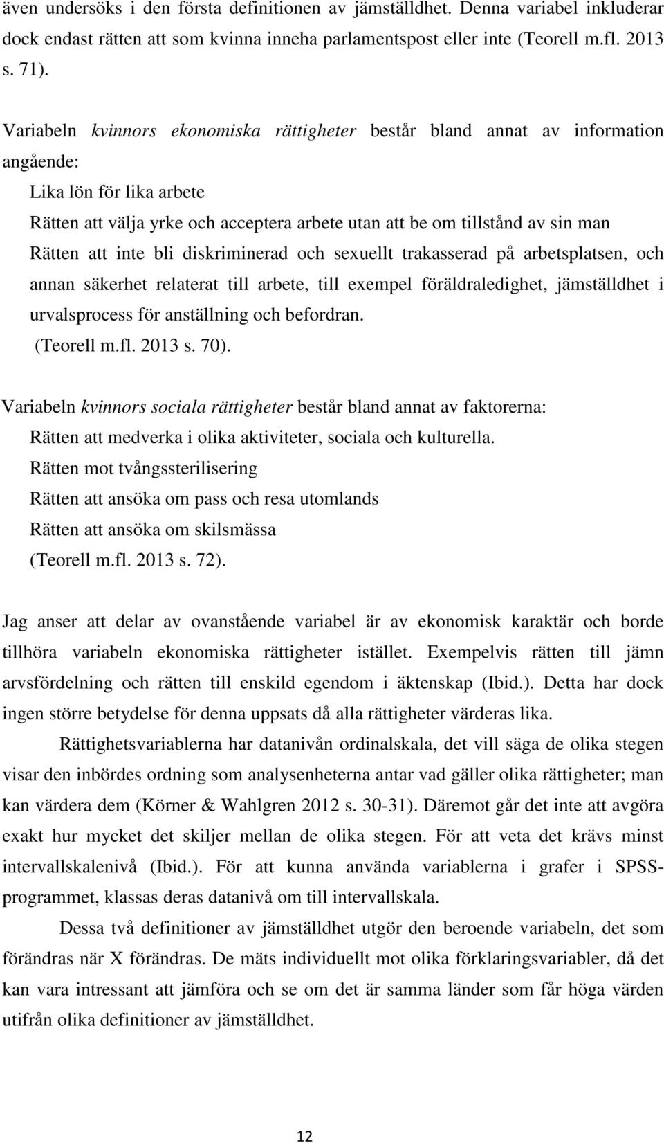 att inte bli diskriminerad och sexuellt trakasserad på arbetsplatsen, och annan säkerhet relaterat till arbete, till exempel föräldraledighet, jämställdhet i urvalsprocess för anställning och