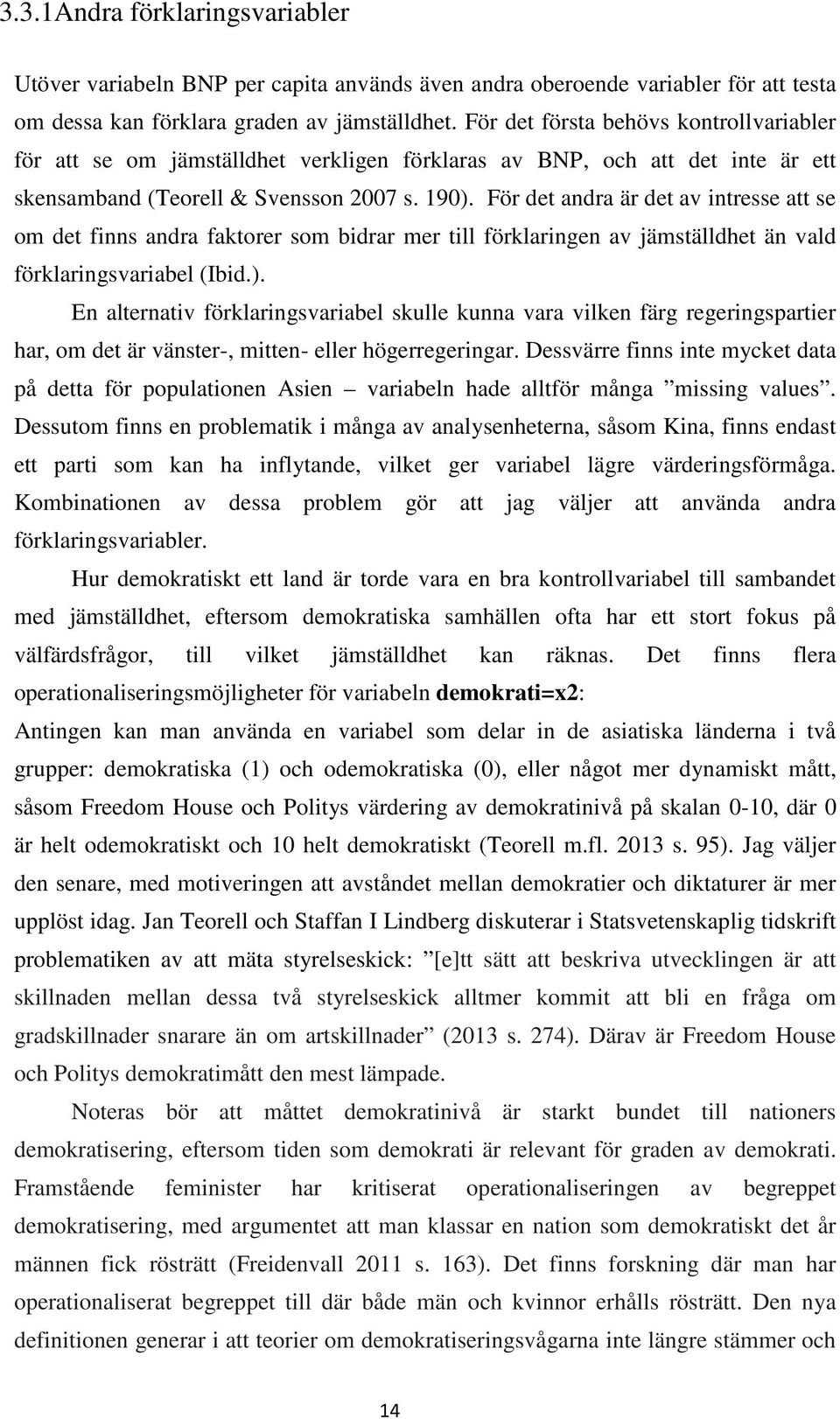 För det andra är det av intresse att se om det finns andra faktorer som bidrar mer till förklaringen av jämställdhet än vald förklaringsvariabel (Ibid.).