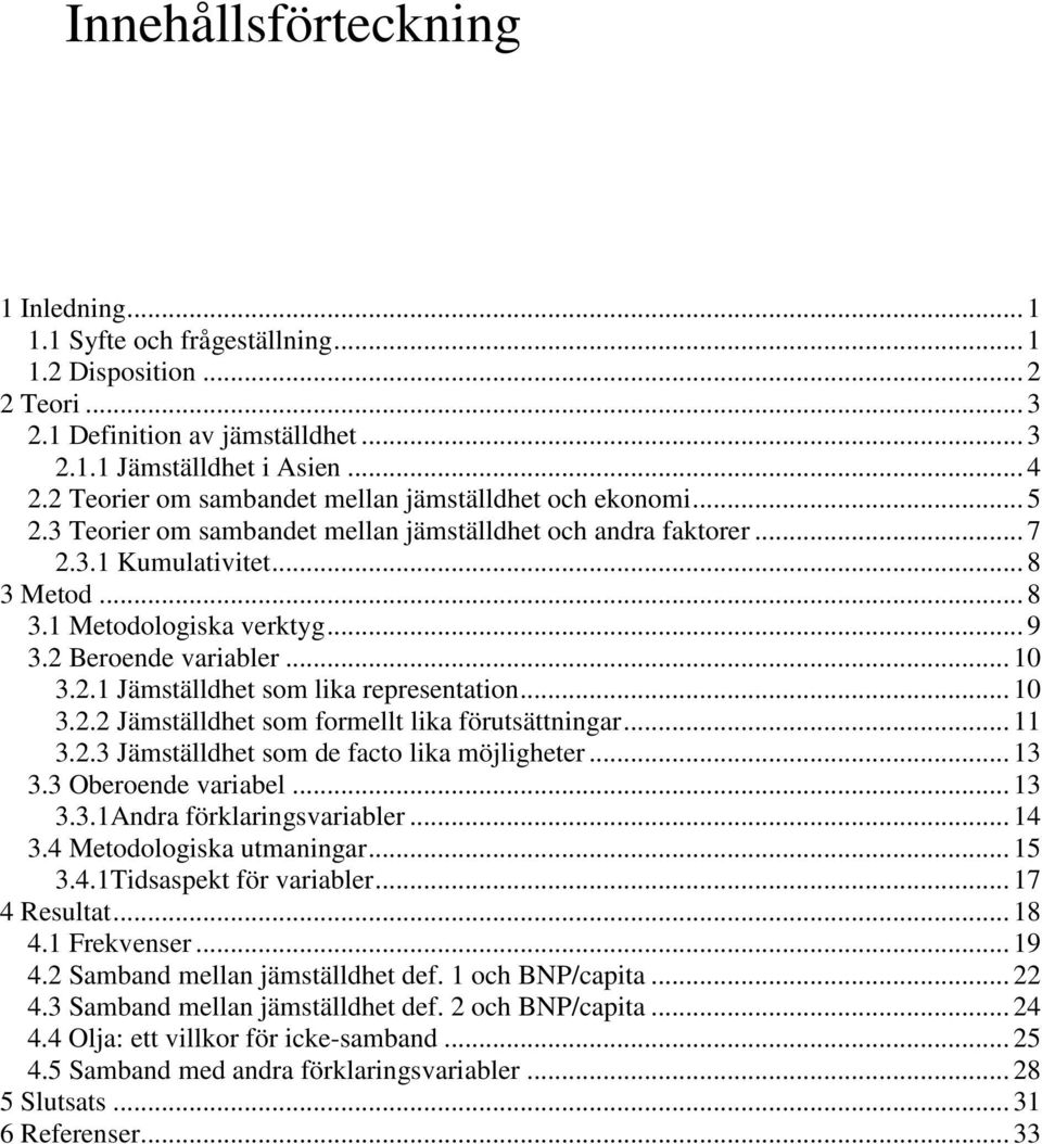 2 Beroende variabler... 10 3.2.1 Jämställdhet som lika representation... 10 3.2.2 Jämställdhet som formellt lika förutsättningar... 11 3.2.3 Jämställdhet som de facto lika möjligheter... 13 3.