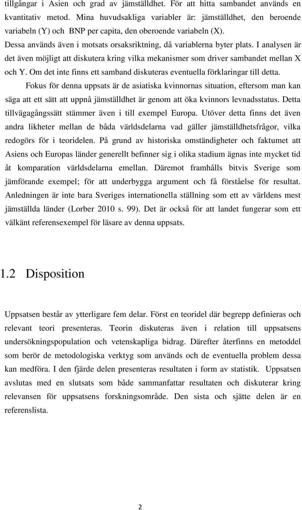 I analysen är det även möjligt att diskutera kring vilka mekanismer som driver sambandet mellan X och Y. Om det inte finns ett samband diskuteras eventuella förklaringar till detta.