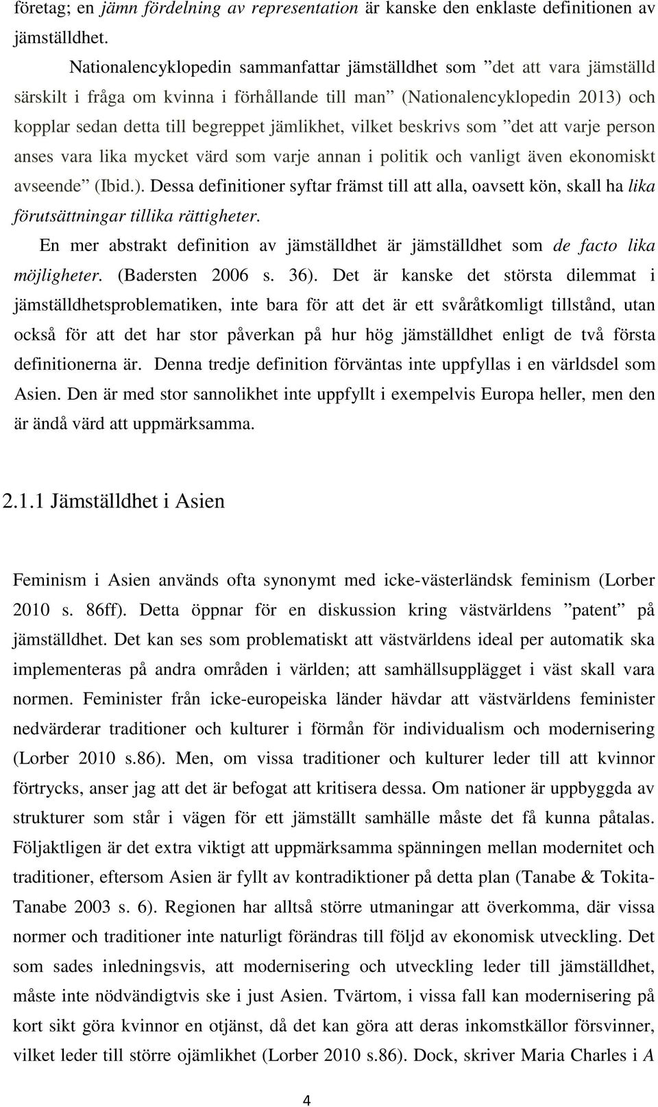 jämlikhet, vilket beskrivs som det att varje person anses vara lika mycket värd som varje annan i politik och vanligt även ekonomiskt avseende (Ibid.).