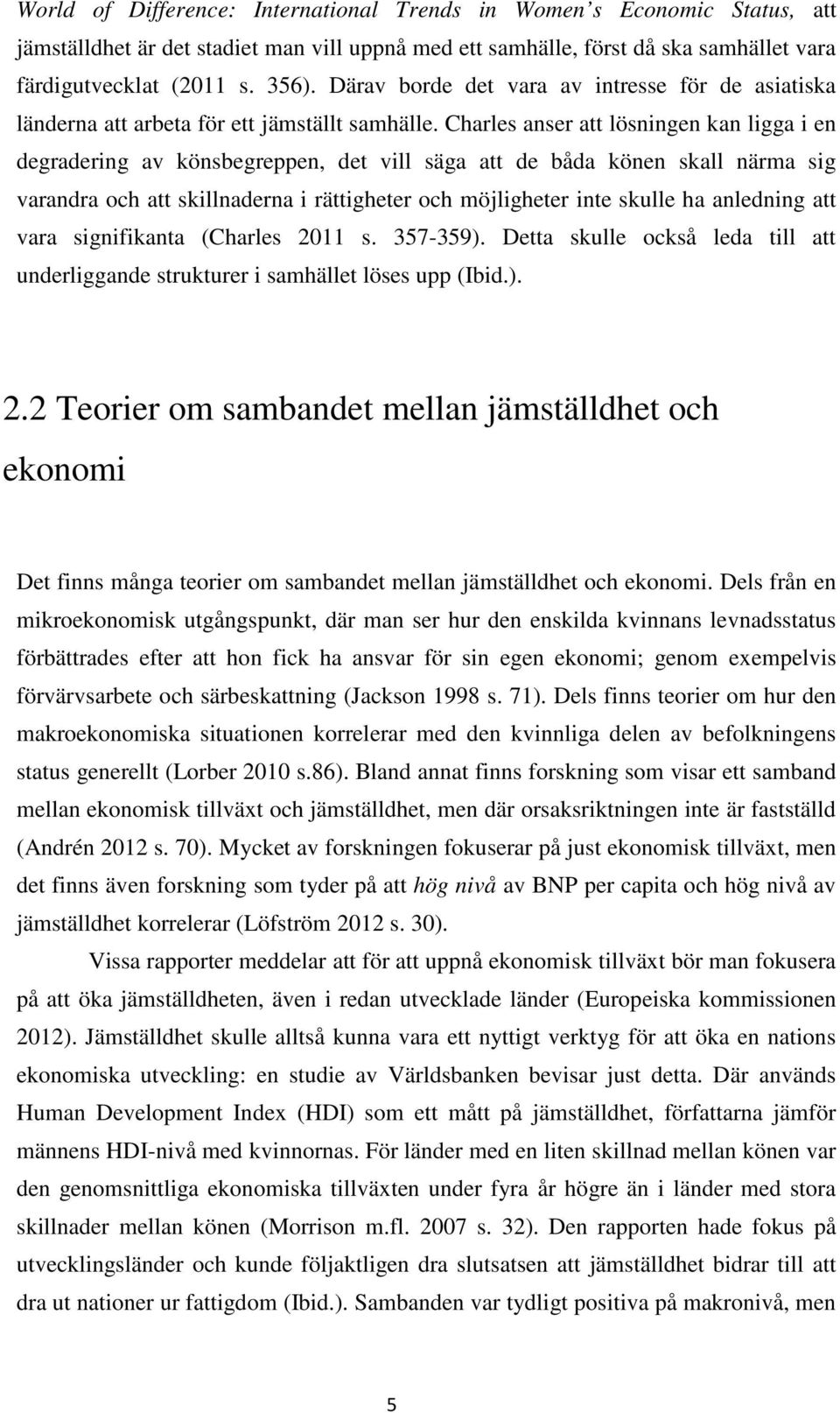 Charles anser att lösningen kan ligga i en degradering av könsbegreppen, det vill säga att de båda könen skall närma sig varandra och att skillnaderna i rättigheter och möjligheter inte skulle ha