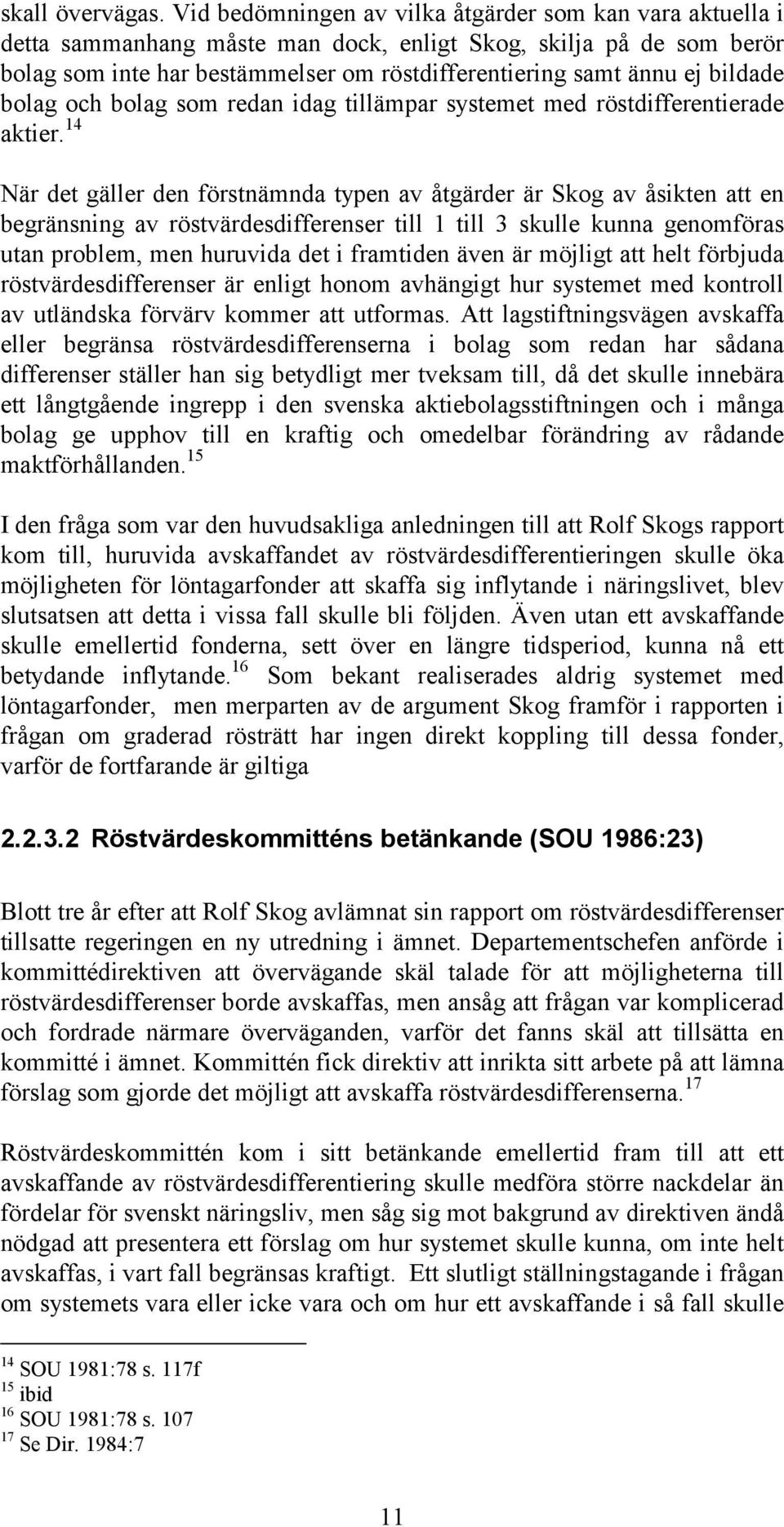 bildade bolag och bolag som redan idag tillämpar systemet med röstdifferentierade aktier.