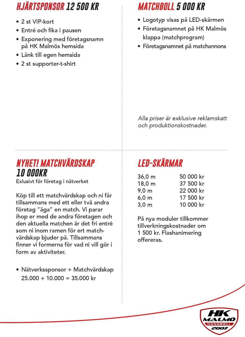 MATCHVÄRDSKAP 10 000KR Exlusivt för företag i nätverket Köp till ett matchvärdskap och ni får tillsammans med ett eller två andra företag äga en match.