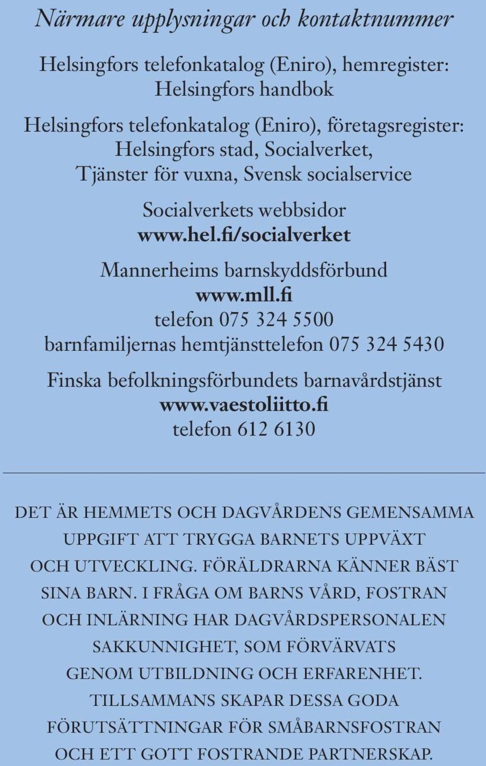 fi telefon 075 324 5500 barnfamiljernas hemtjänsttelefon 075 324 5430 Finska befolkningsförbundets barnavårdstjänst www.vaestoliitto.