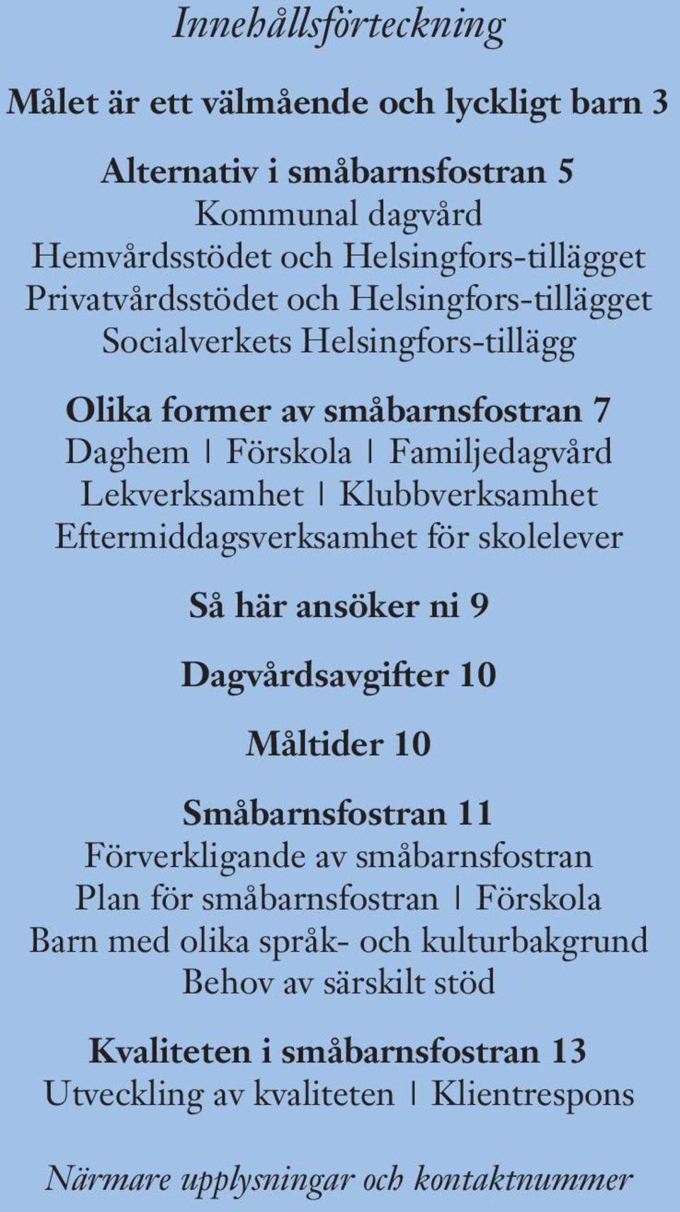 Klubbverksamhet Eftermiddagsverksamhet för skolelever Så här ansöker ni 9 Dagvårdsavgifter 10 Måltider 10 Småbarnsfostran 11 Förverkligande av småbarnsfostran Plan för