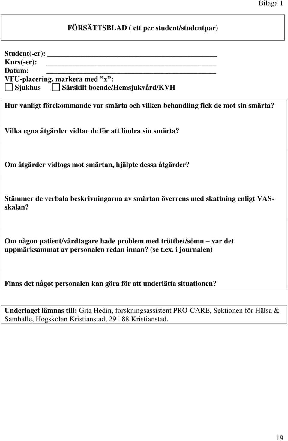 Stämmer de verbala beskrivningarna av n överrens med skattning enligt VASskalan? Om någon patient/vårdtagare hade problem med trötthet/sömn var det uppmärksammat av personalen redan innan?