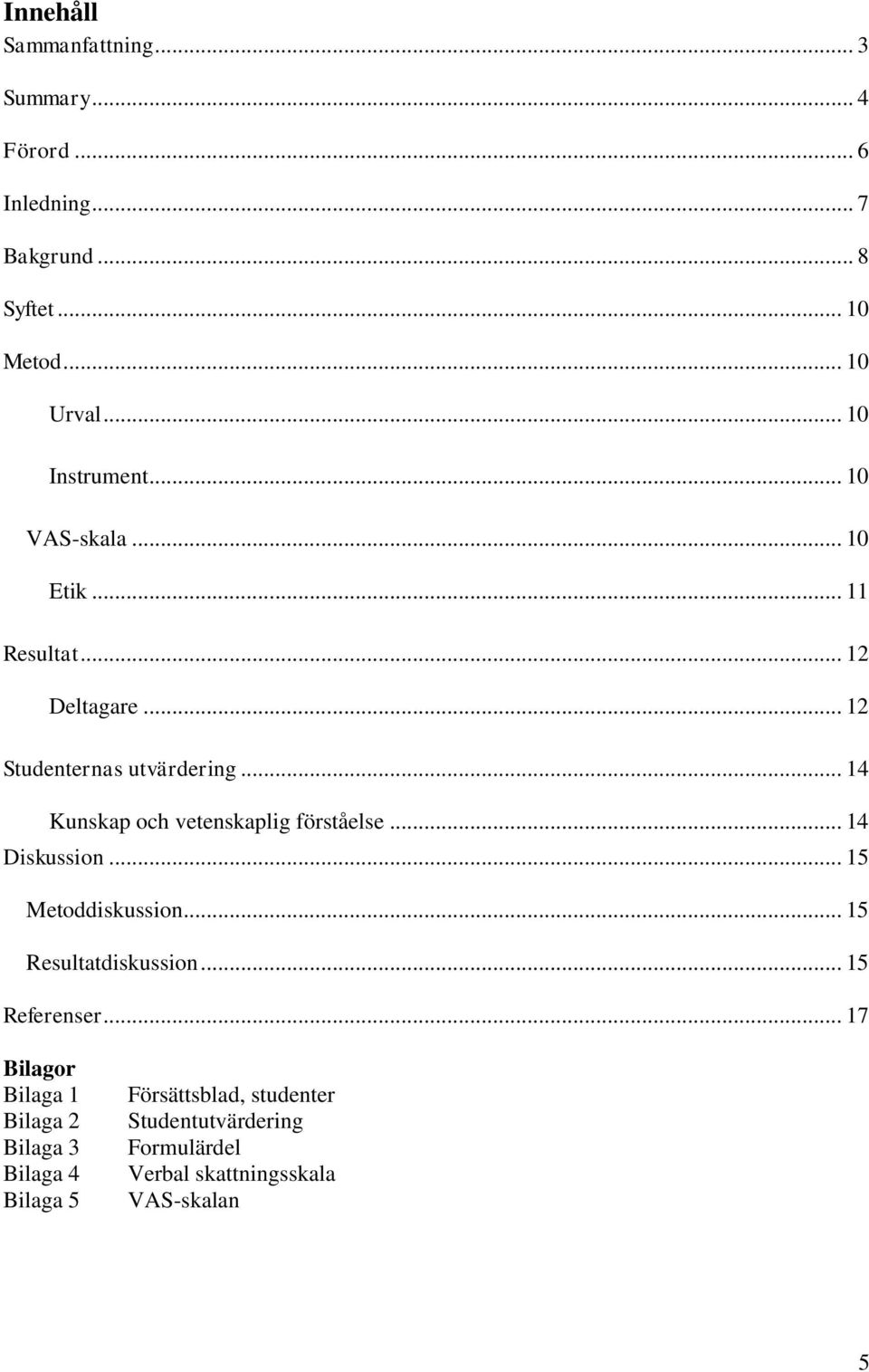 .. 14 Kunskap och vetenskaplig förståelse... 14 Diskussion... 15 Metoddiskussion... 15 Resultatdiskussion... 15 Referenser.