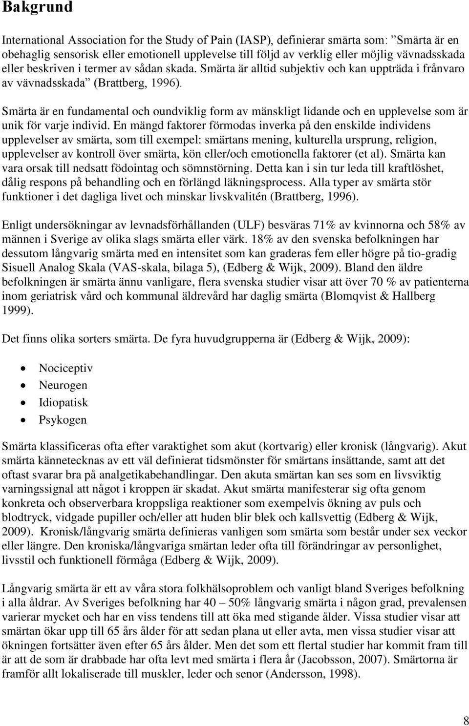 Smärta är en fundamental och oundviklig form av mänskligt lidande och en upplevelse som är unik för varje individ.