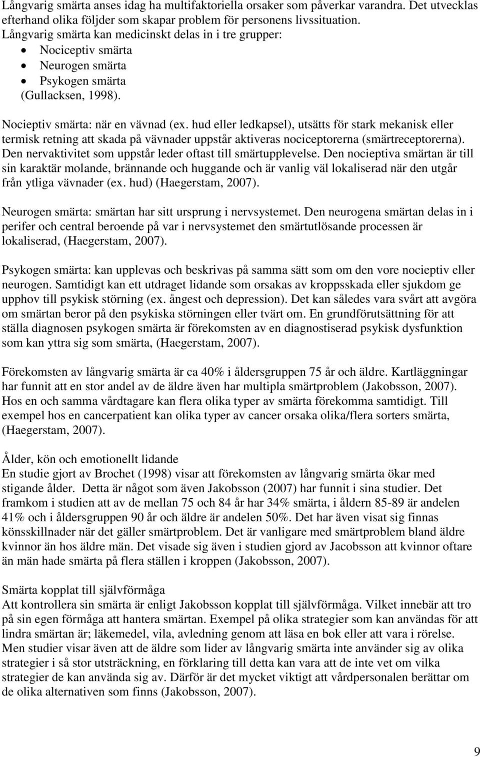 hud eller ledkapsel), utsätts för stark mekanisk eller termisk retning att skada på vävnader uppstår aktiveras nociceptorerna (smärtreceptorerna).