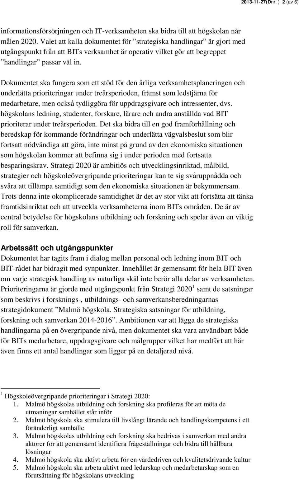 Dokumentet ska fungera som ett stöd för den årliga verksamhetsplaneringen och underlätta prioriteringar under treårsperioden, främst som ledstjärna för medarbetare, men också tydliggöra för