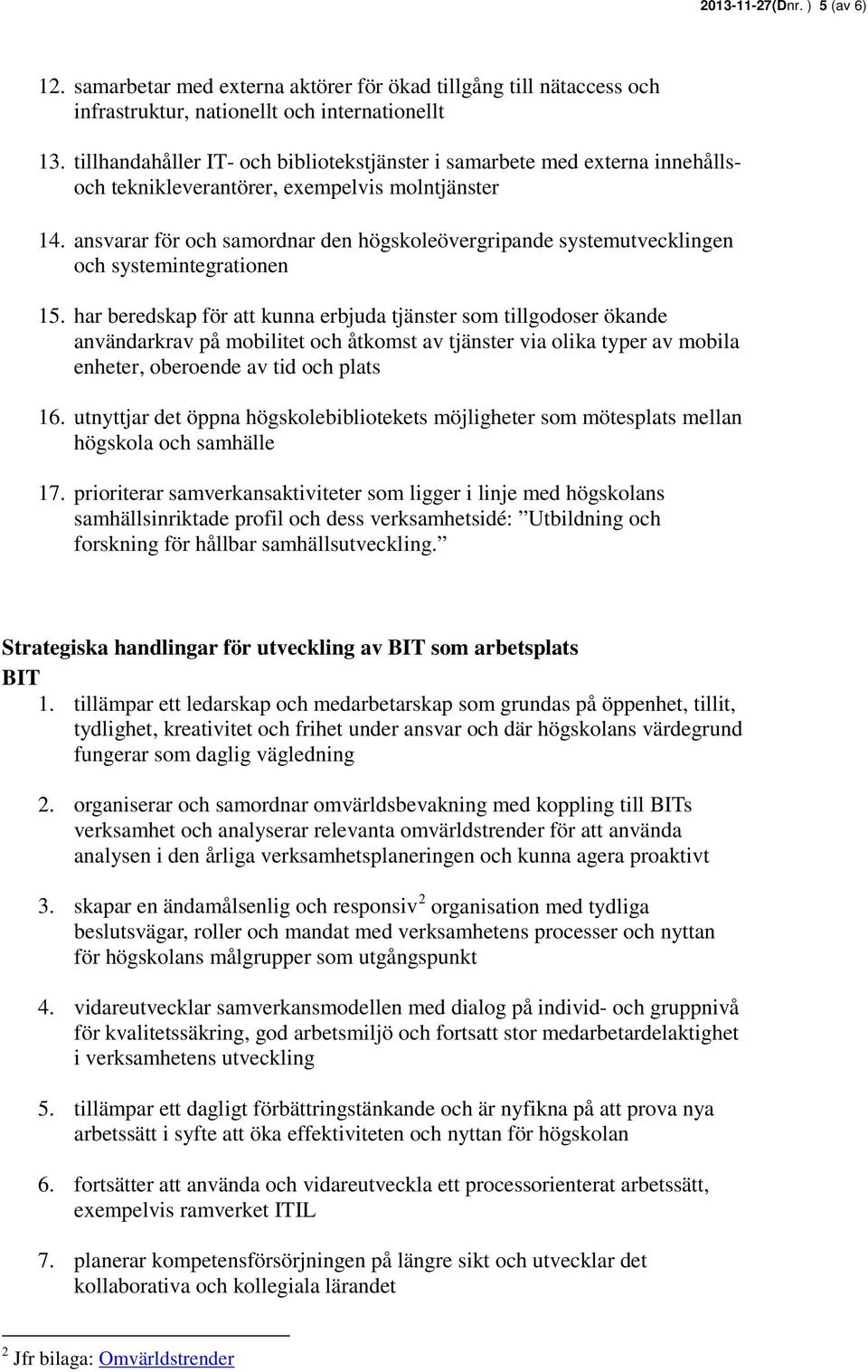 ansvarar för och samordnar den högskoleövergripande systemutvecklingen och systemintegrationen 15.