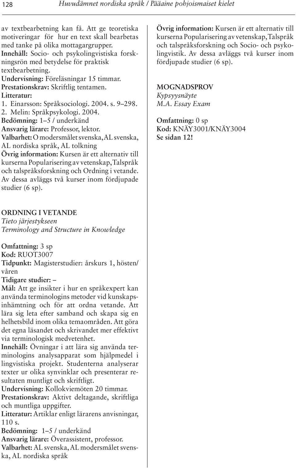 2004. s. 9 298. 2. Melin: Språkpsykologi. 2004. Ansvarig lärare: Professor, lektor.