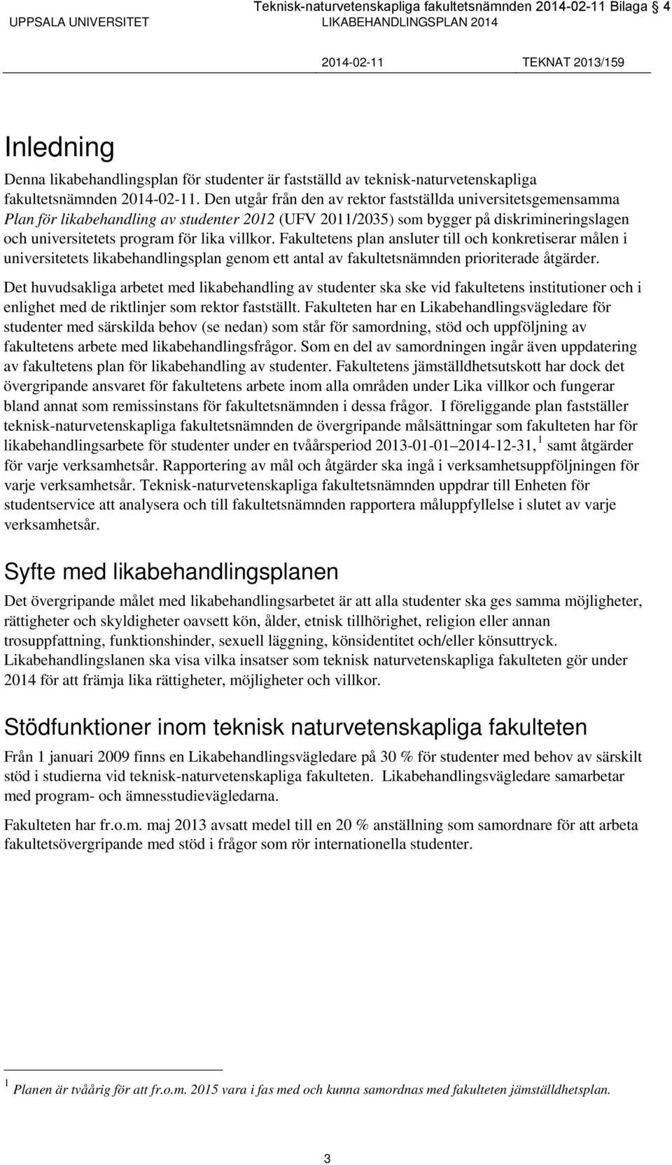 Den utgår från den av rektor fastställda universitetsgemensamma Plan för likabehandling av studenter 2012 (UFV 2011/2035) som bygger på diskrimineringslagen och universitetets program för lika