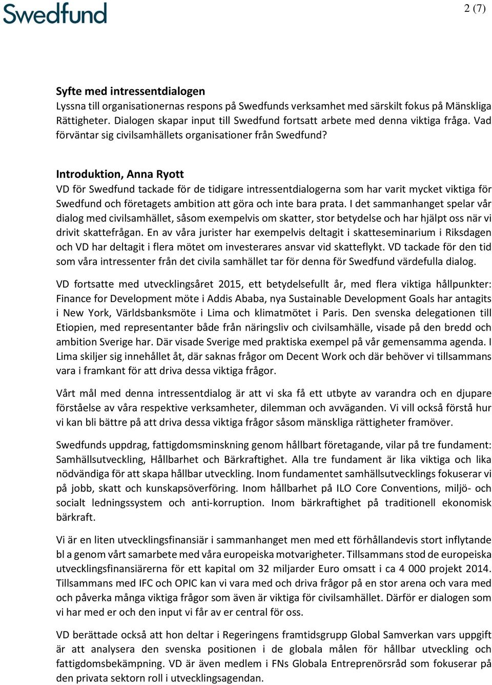Introduktion, Anna Ryott VD för Swedfund tackade för de tidigare intressentdialogerna som har varit mycket viktiga för Swedfund och företagets ambition att göra och inte bara prata.