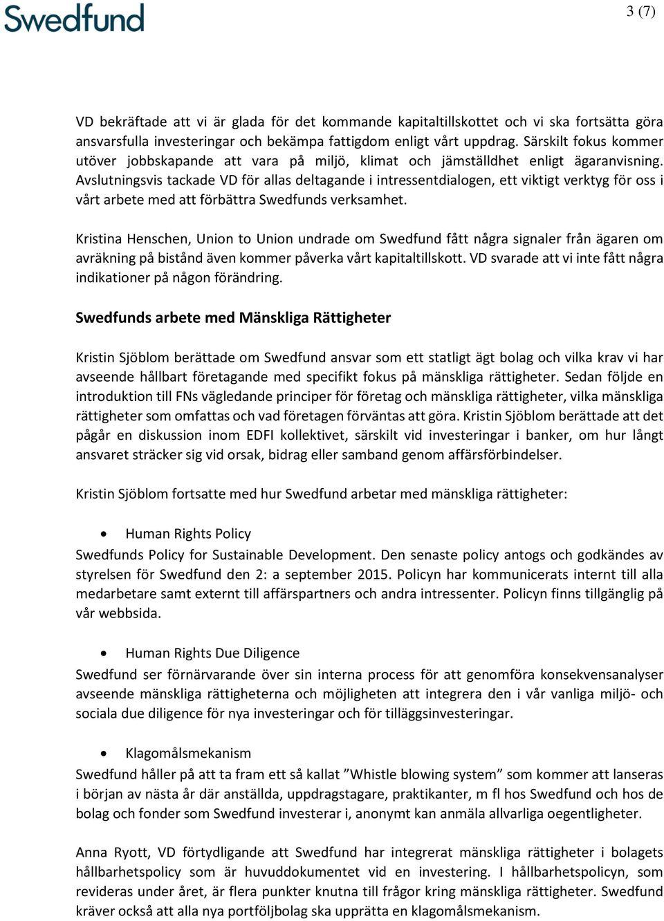 Avslutningsvis tackade VD för allas deltagande i intressentdialogen, ett viktigt verktyg för oss i vårt arbete med att förbättra Swedfunds verksamhet.