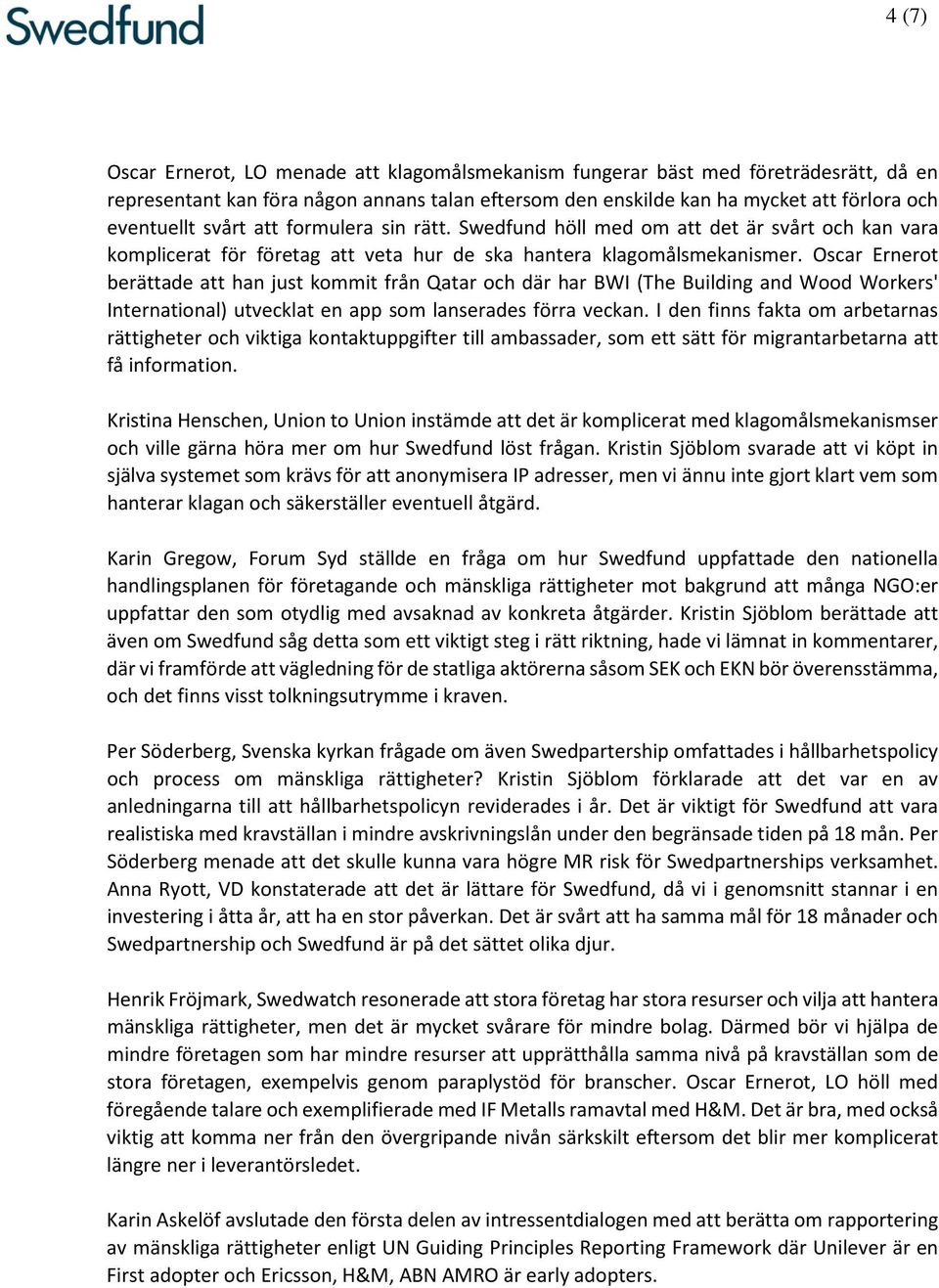 Oscar Ernerot berättade att han just kommit från Qatar och där har BWI (The Building and Wood Workers' International) utvecklat en app som lanserades förra veckan.