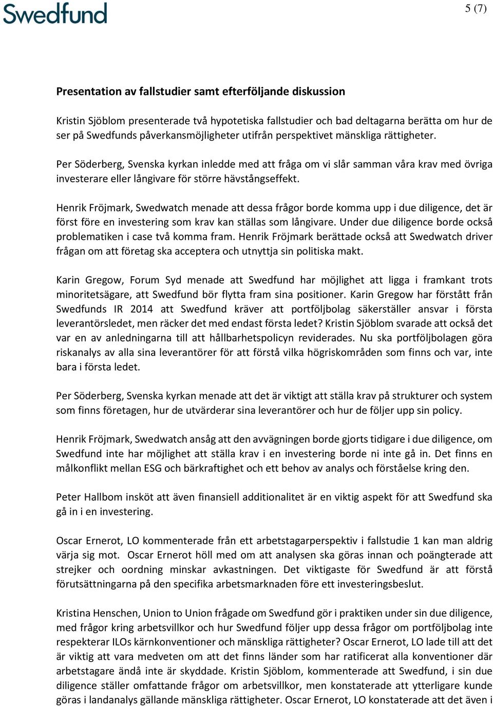 Henrik Fröjmark, Swedwatch menade att dessa frågor borde komma upp i due diligence, det är först före en investering som krav kan ställas som långivare.