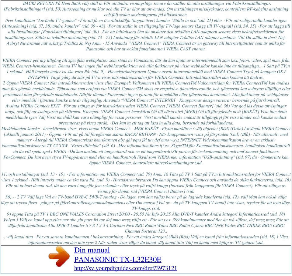 över kanallistan "Använda TV-guiden" För att få en överblickdölja (hoppa över) kanaler "Ställa in och (sid. 21) eller För att redigeraalla kanaler igen [Autosökning] (sid. 37, 38) ändra kanaler" (sid.