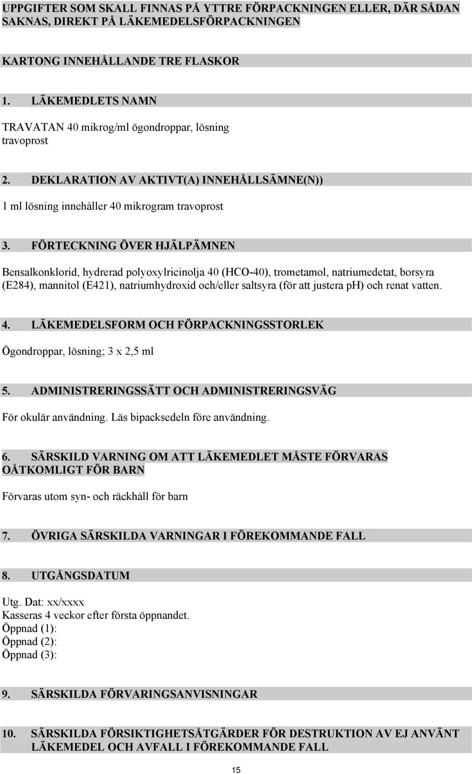 FÖRTECKNING ÖVER HJÄLPÄMNEN Bensalkonklorid, hydrerad polyoxylricinolja 40 (HCO-40), trometamol, natriumedetat, borsyra (E284), mannitol (E421), natriumhydroxid och/eller saltsyra (för att justera