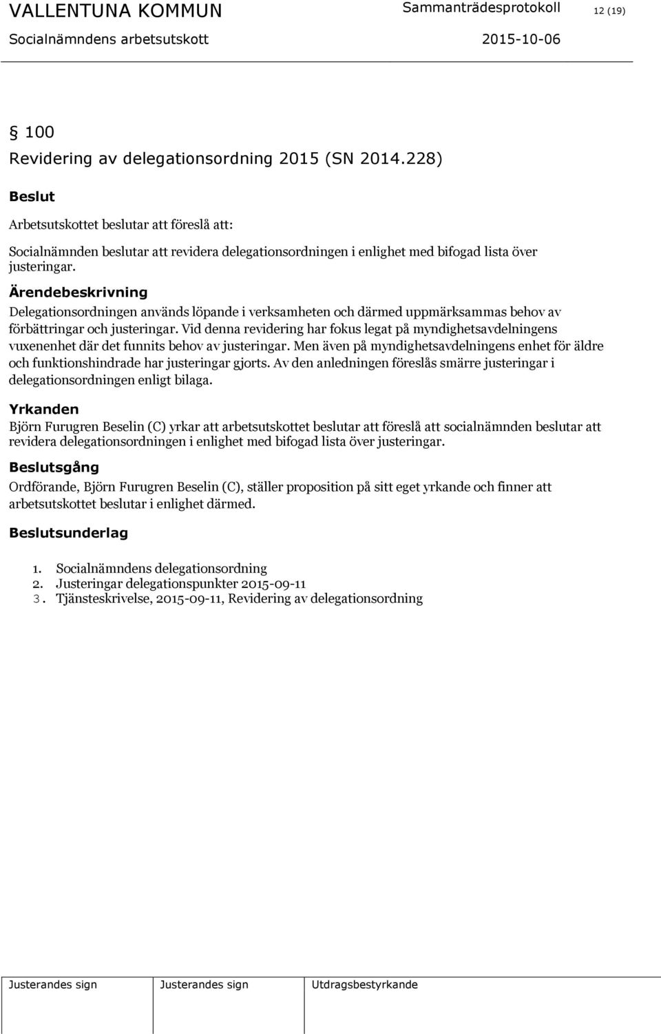 beskrivning elegationsordningen används löpande i verksamheten och därmed uppmärksammas behov av förbättringar och justeringar.