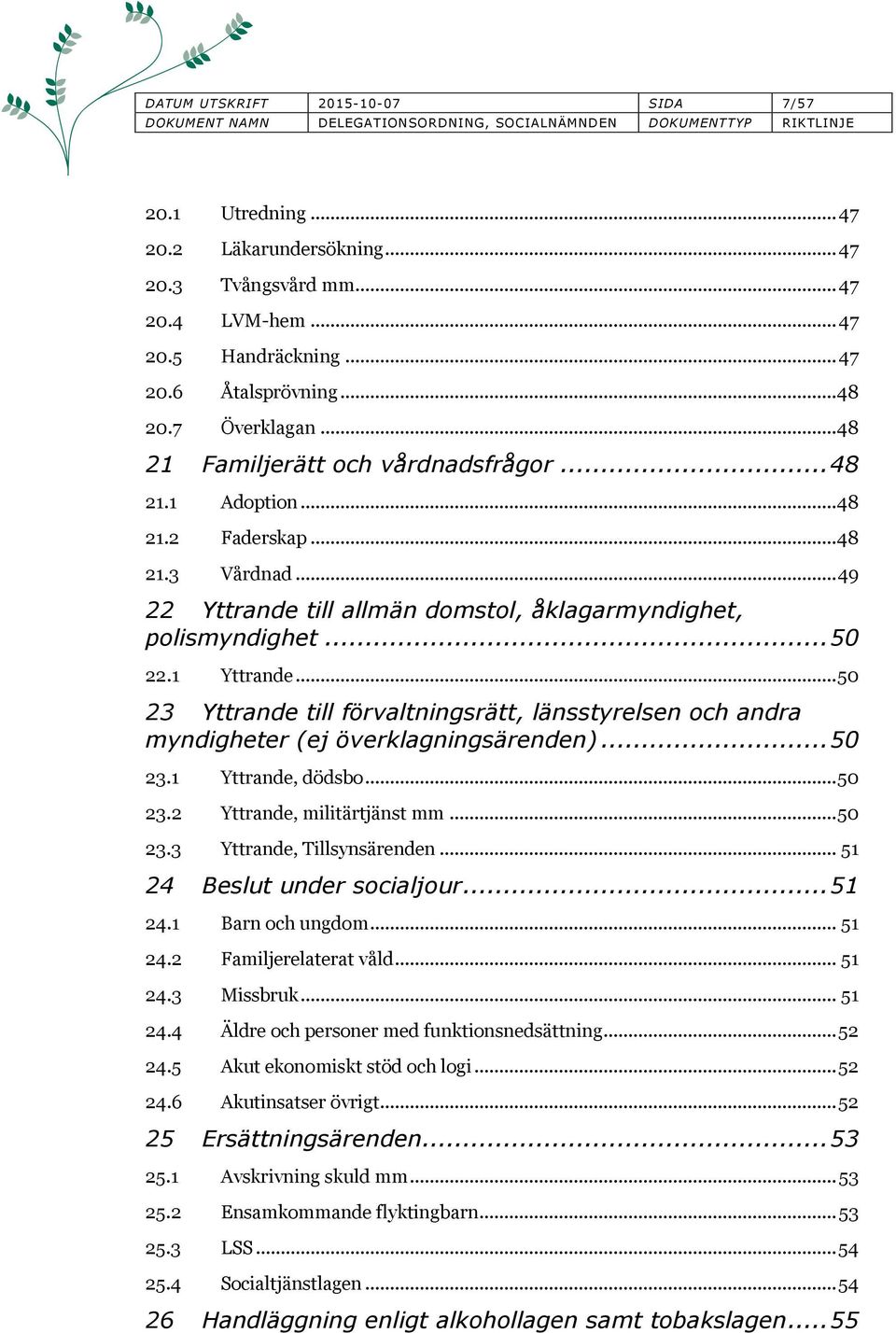 .. 50 23 Yttrande till förvaltningsrätt, länsstyrelsen och andra myndigheter (ej överklagningsärenden)... 50 23.1 Yttrande, dödsbo... 50 23.2 Yttrande, militärtjänst mm... 50 23.3 Yttrande, Tillsynsärenden.