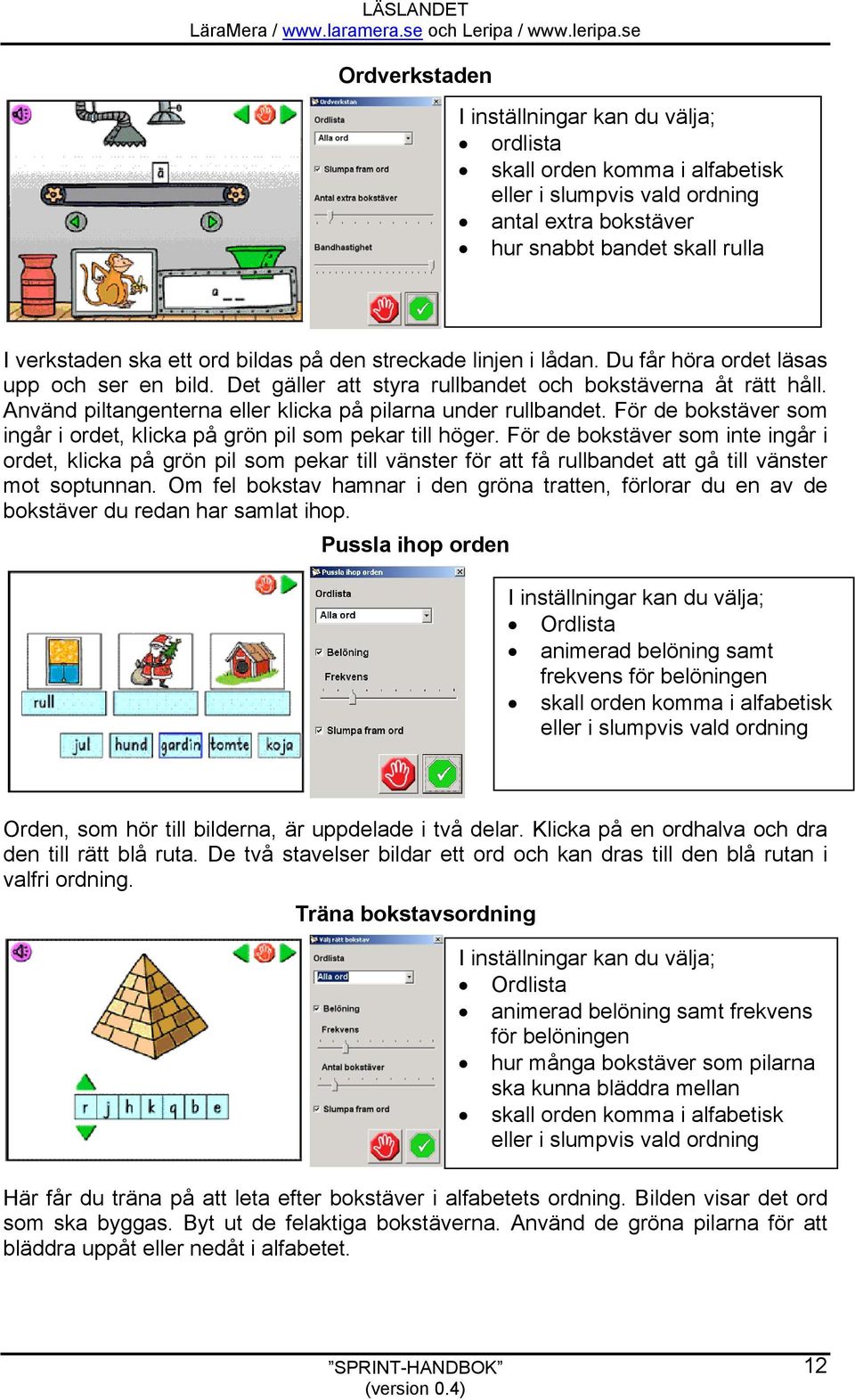 För de bokstäver som ingår i ordet, klicka på grön pil som pekar till höger.