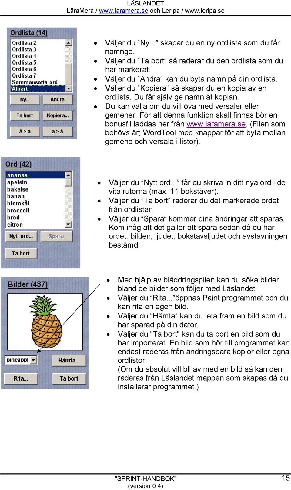För att denna funktion skall finnas bör en bonusfil laddas ner från www.laramera.se. (Filen som behövs är; WordTool med knappar för att byta mellan gemena och versala i listor). Väljer du Nytt ord.