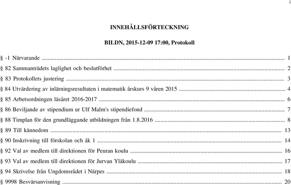 .. 6 86 Beviljande av stipendium ur Ulf Malm's stipendiefond... 7 88 Timplan för den grundläggande utbildningen från 1.8.2016... 8 89 Till kännedom.