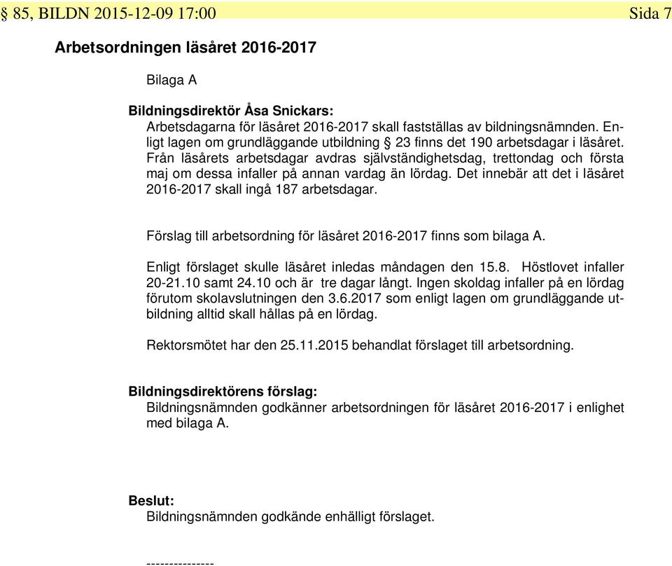 Från läsårets arbetsdagar avdras självständighetsdag, trettondag och första maj om dessa infaller på annan vardag än lördag. Det innebär att det i läsåret 2016-2017 skall ingå 187 arbetsdagar.