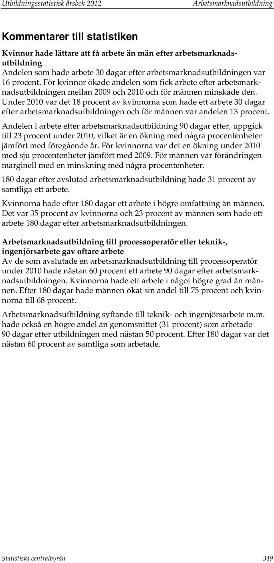 Under 2010 var det 18 procent av kvinnorna som hade ett arbete 30 dagar efter arbetsmarknadsutbildningen och för männen var andelen 13 procent.