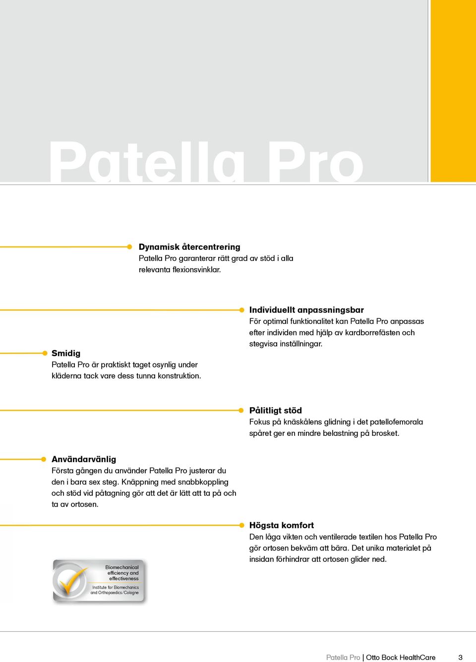 Individuellt anpassningsbar För optimal funktionalitet kan Patella Pro anpassas efter individen med hjälp av kardborrefästen och stegvisa inställningar.