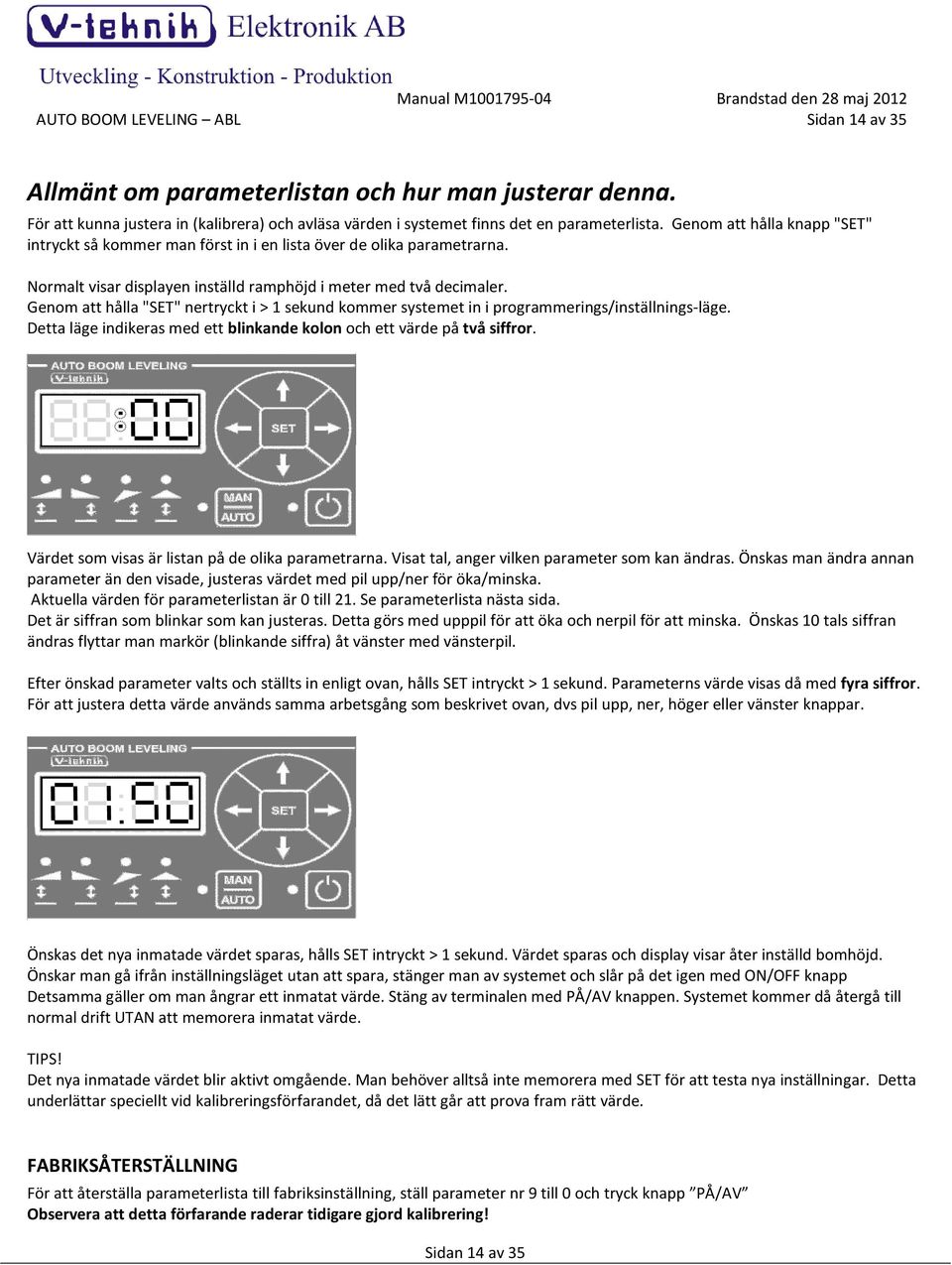 Genom att hålla "SET" nertryckt i > 1 sekund kommer systemet in i programmerings/inställnings-läge. Detta läge indikeras med ett blinkande kolon och ett värde på två siffror.