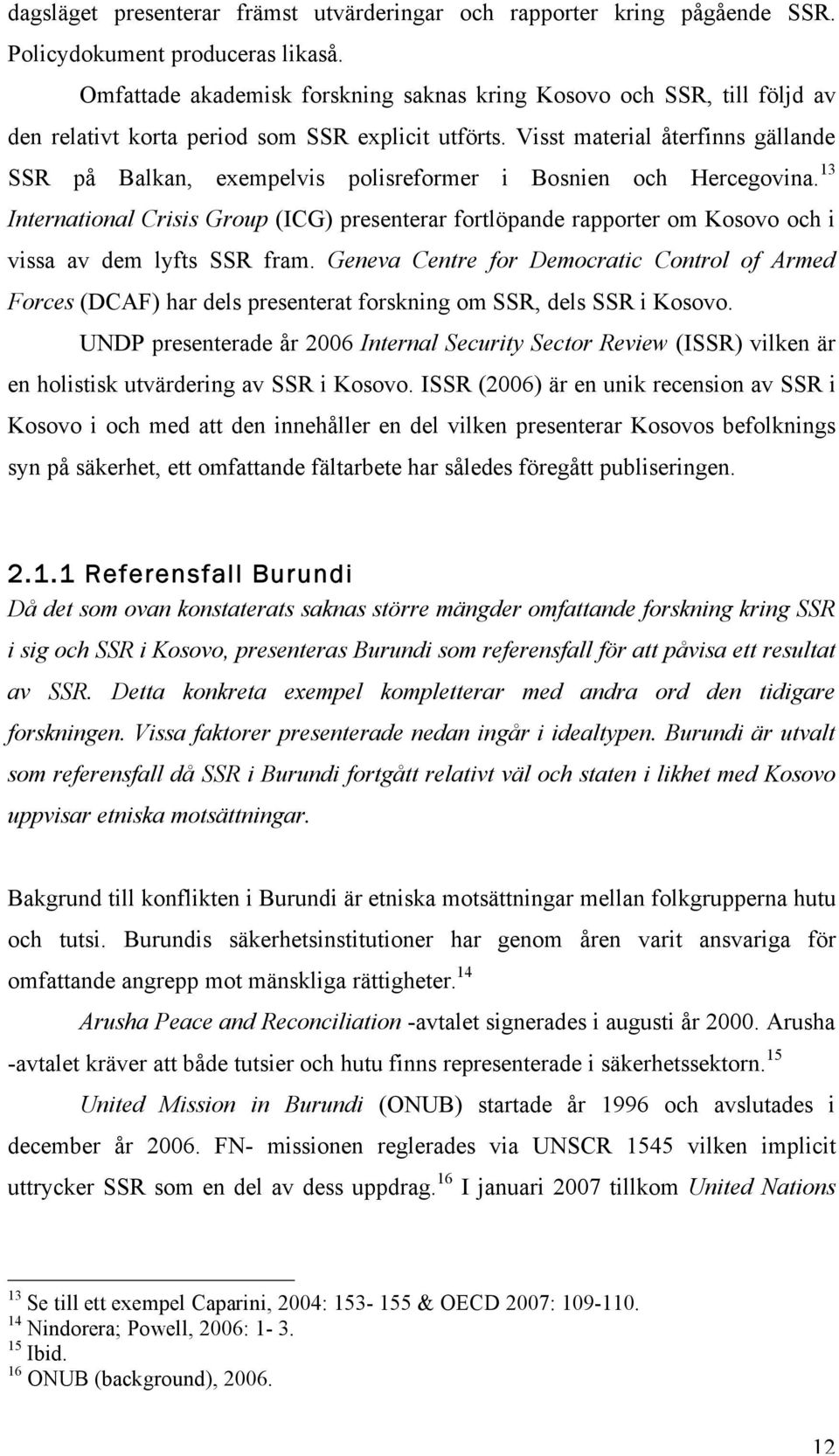 Visst material återfinns gällande SSR på Balkan, exempelvis polisreformer i Bosnien och Hercegovina.