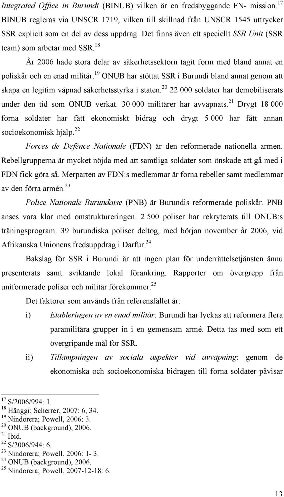 19 ONUB har stöttat SSR i Burundi bland annat genom att skapa en legitim väpnad säkerhetsstyrka i staten. 20 22 000 soldater har demobiliserats under den tid som ONUB verkat.